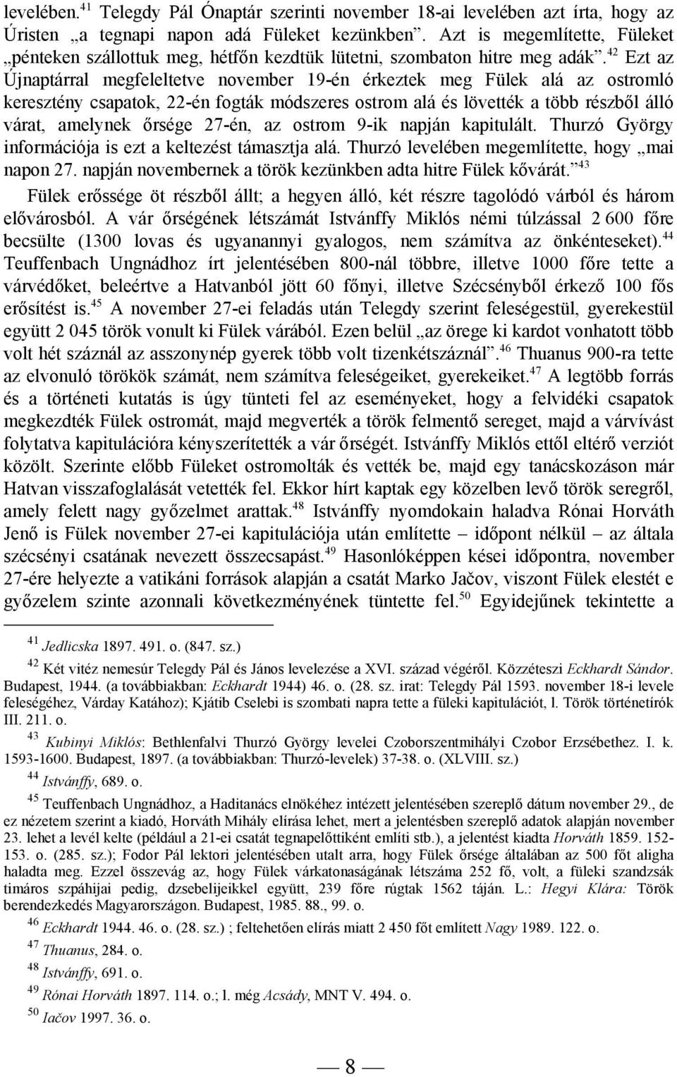 42 Ezt az Újnaptárral megfeleltetve november 19-én érkeztek meg Fülek alá az ostromló keresztény csapatok, 22-én fogták módszeres ostrom alá és lövették a több részből álló várat, amelynek őrsége