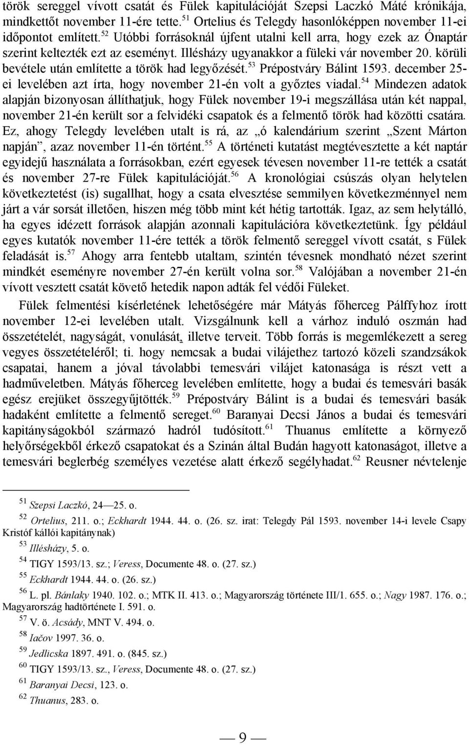 körüli bevétele után említette a török had legyőzését. 53 Prépostváry Bálint 1593. december 25- ei levelében azt írta, hogy november 21-én volt a győztes viadal.