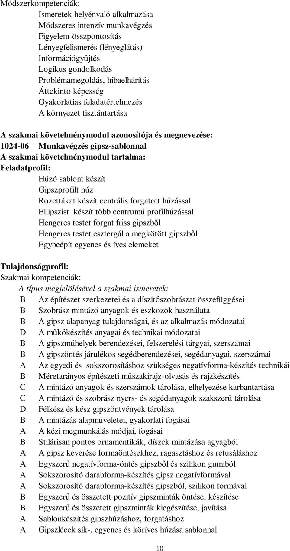 követelménymodul tartalma: Feladatprofil: Húzó sablont készít Gipszprofilt húz Rozettákat készít centrális forgatott húzással Ellipszist készít több centrumú profilhúzással Hengeres testet forgat