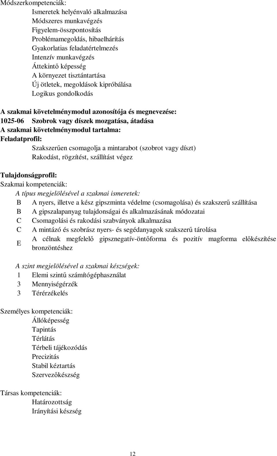 szakmai követelménymodul tartalma: Feladatprofil: Szakszerűen csomagolja a mintarabot (szobrot vagy díszt) Rakodást, rögzítést, szállítást végez Tulajdonságprofil: Szakmai kompetenciák: A típus