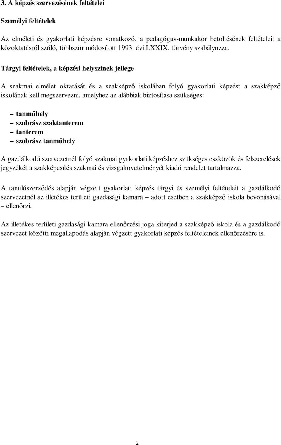 Tárgyi feltételek, a képzési helyszínek jellege A szakmai elmélet oktatását és a szakképző iskolában folyó gyakorlati képzést a szakképző iskolának kell megszervezni, amelyhez az alábbiak biztosítása