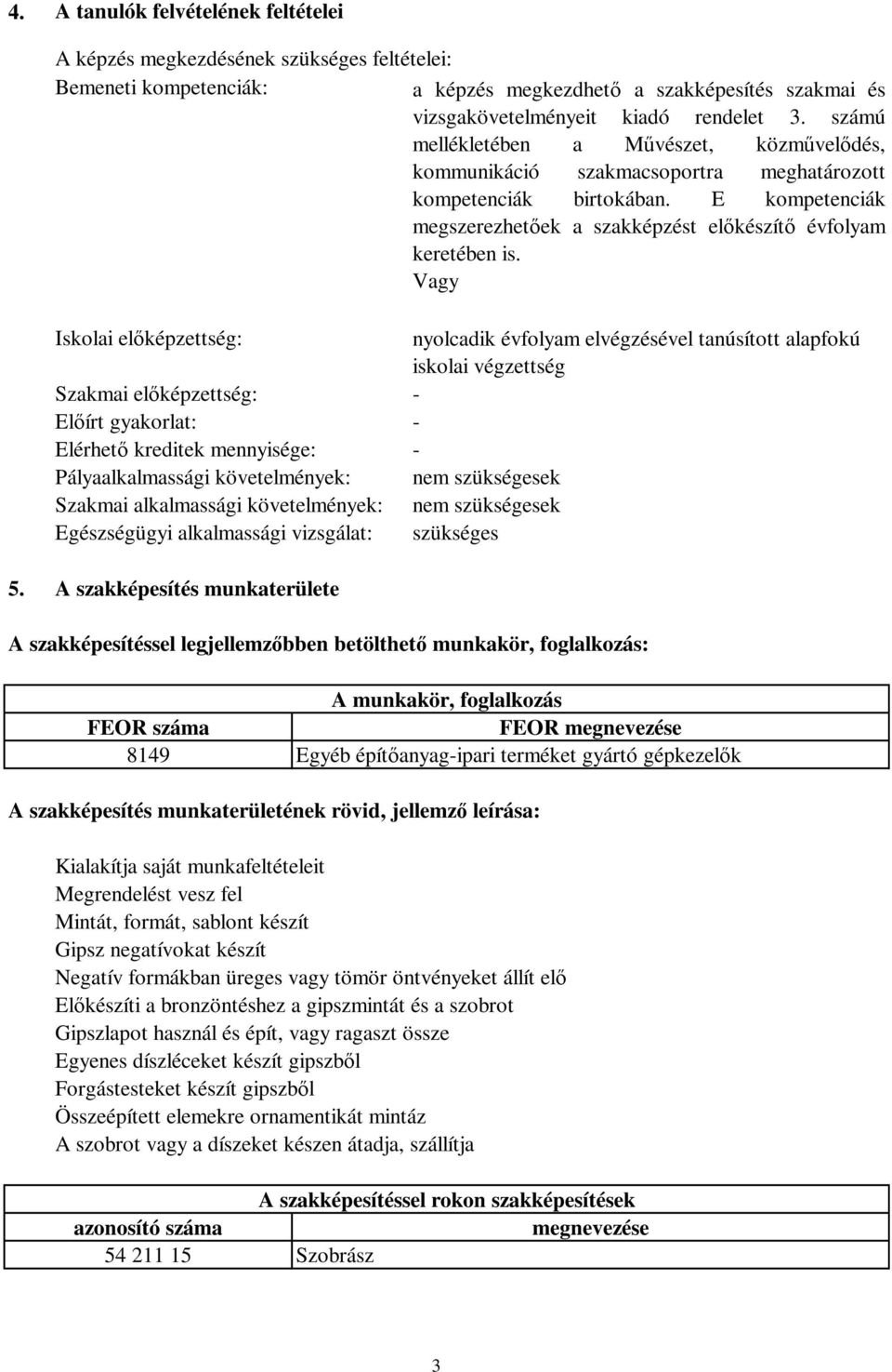 Vagy Iskolai előképzettség: Szakmai előképzettség: Előírt gyakorlat: Elérhető kreditek mennyisége: Pályaalkalmassági követelmények: Szakmai alkalmassági követelmények: Egészségügyi alkalmassági