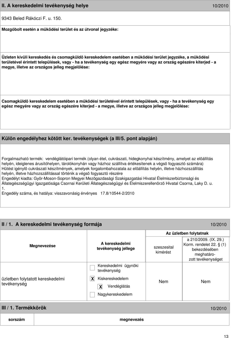 vagy - ha a egy egész megyére vagy az ország egészére kiterjed - a megye, illetve az országos jelleg megjelölése: Csomagküldõ kereskedelem esetében a mûködési területével érintett települések, vagy -