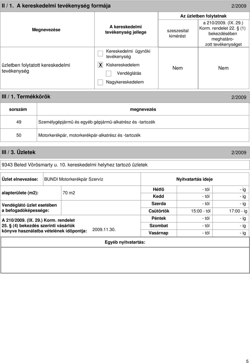 Termékkörök 2/2009 sorszám 49 Személygépjármû és egyéb gépjármû-alkatrész és -tartozék 50 Motorkerékpár, motorkerékpár-alkatrész és -tartozék III / 3. Üzletek 2/2009 9343 Beled Vörösmarty u. 10.