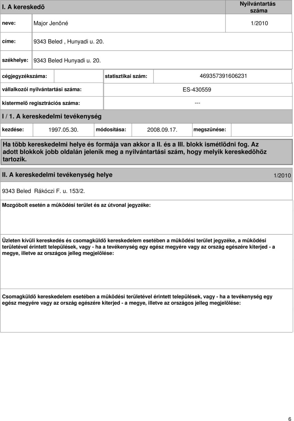 A kereskedelmi kezdése: 1997.05.30. módosítása: 2008.09.17. megszûnése: Ha több kereskedelmi helye és formája van akkor a II. és a III. blokk ismétlõdni fog.