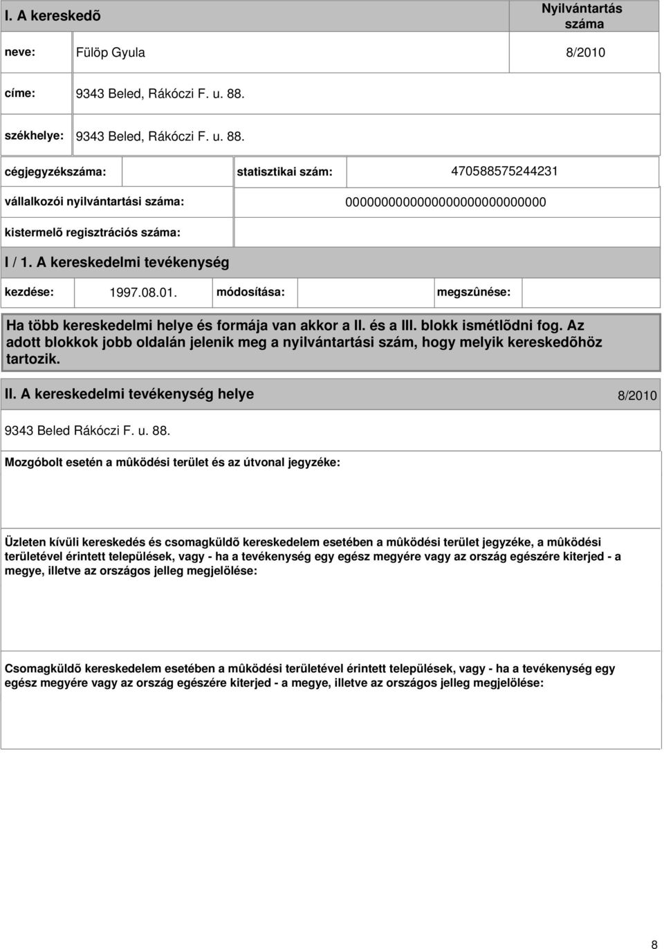 A kereskedelmi kezdése: 1997.08.01. módosítása: megszûnése: Ha több kereskedelmi helye és formája van akkor a II. és a III. blokk ismétlõdni fog.