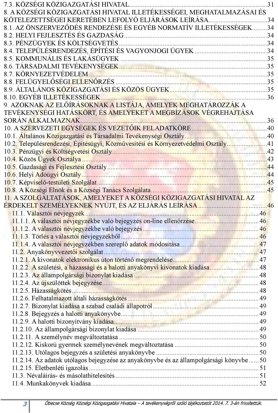 TÁRSADALMI TEVÉKENYSÉGEK... 35 8.7. KÖRNYEZETVÉDELEM... 35 8.8. FELÜGYELİSÉGI ELLENİRZÉS... 35 8.9. ÁLTALÁNOS KÖZIGAZGATÁSI ÉS KÖZÖS ÜGYEK... 35 8.10. EGYÉB ILLETÉKESSÉGEK... 36 9.