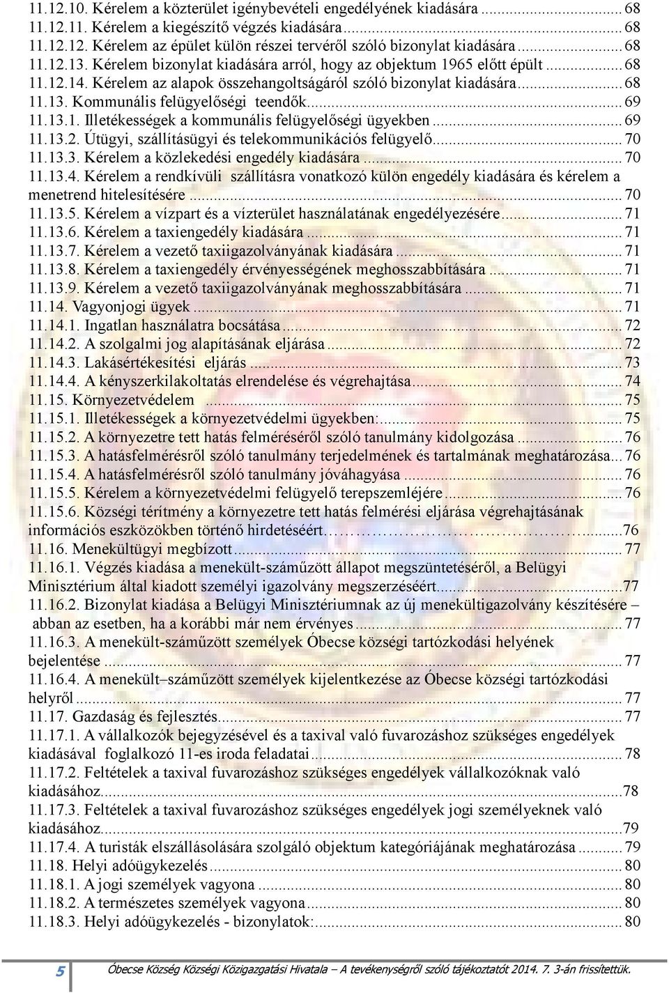 .. 69 11.13.1. Illetékességek a kommunális felügyelıségi ügyekben... 69 11.13.2. Útügyi, szállításügyi és telekommunikációs felügyelı... 70 11.13.3. Kérelem a közlekedési engedély kiadására... 70 11.13.4.