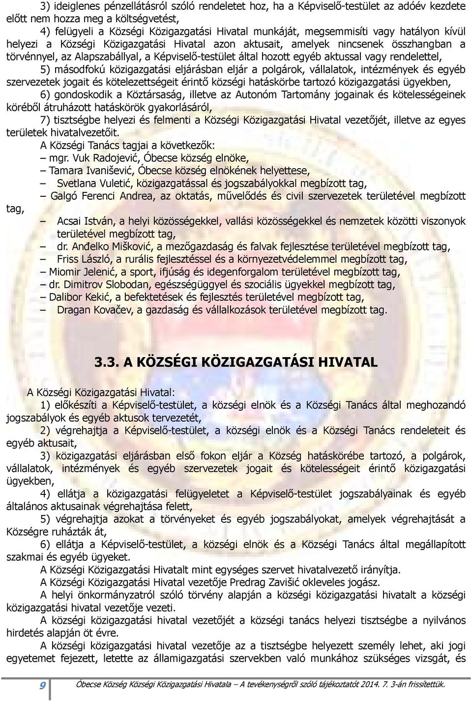 rendelettel, 5) másodfokú közigazgatási eljárásban eljár a polgárok, vállalatok, intézmények és egyéb szervezetek jogait és kötelezettségeit érintı községi hatáskörbe tartozó közigazgatási ügyekben,