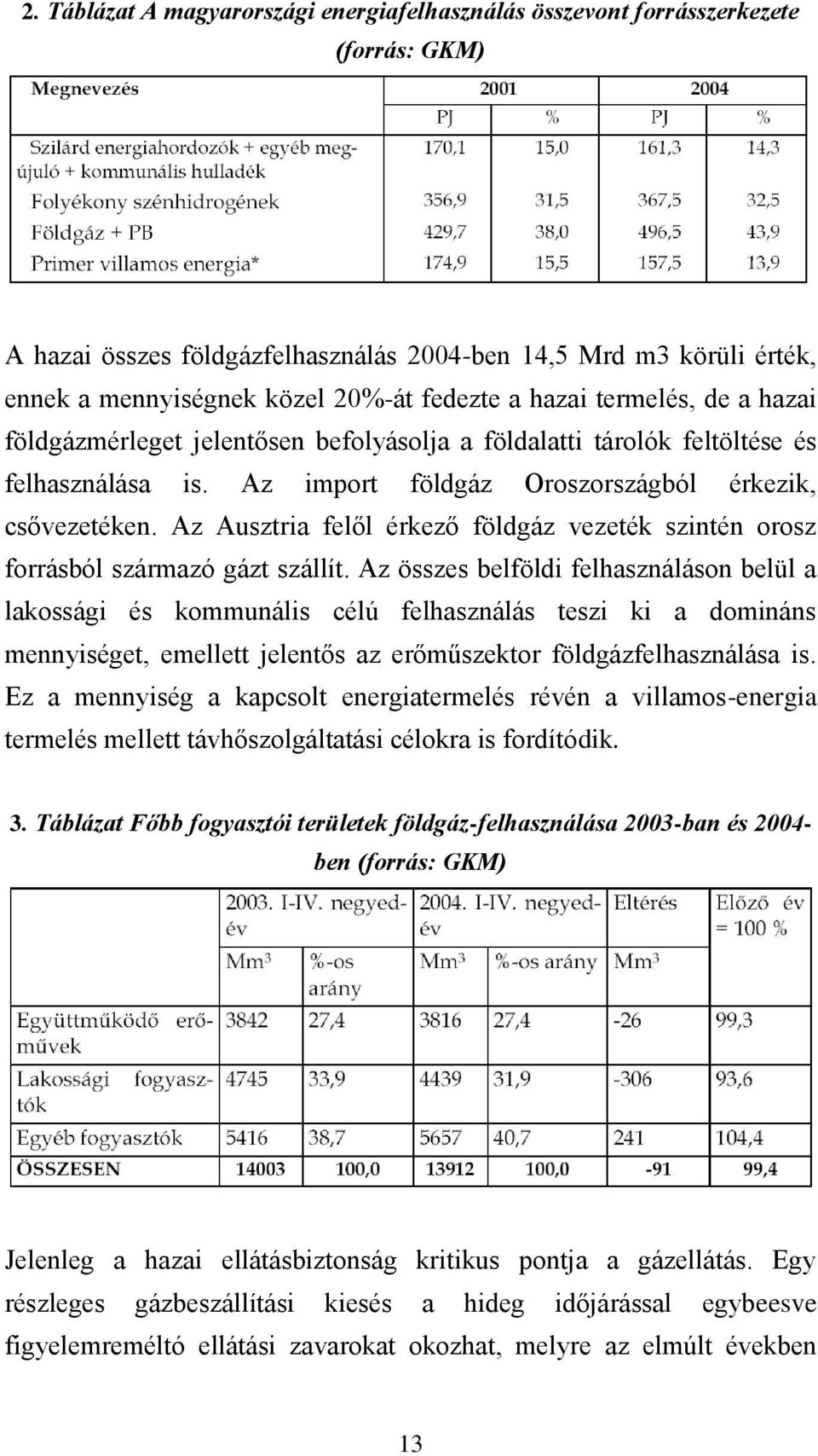 Az Ausztria felől érkező földgáz vezeték szintén orosz forrásból származó gázt szállít.