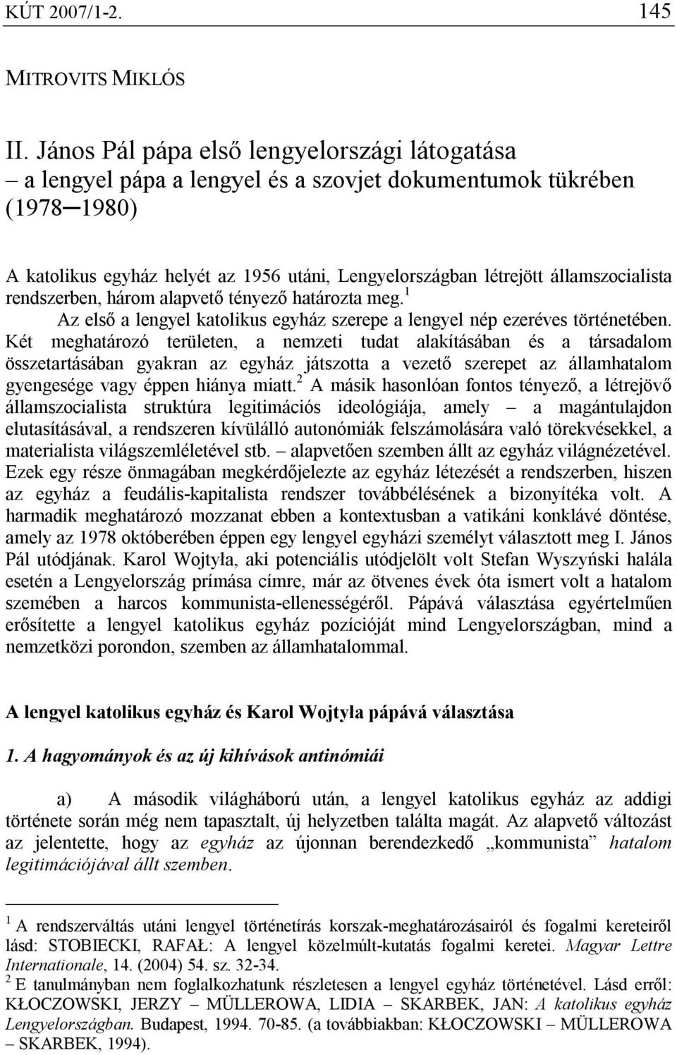 államszocialista rendszerben, három alapvető tényező határozta meg. 1 Az első a lengyel katolikus egyház szerepe a lengyel nép ezeréves történetében.