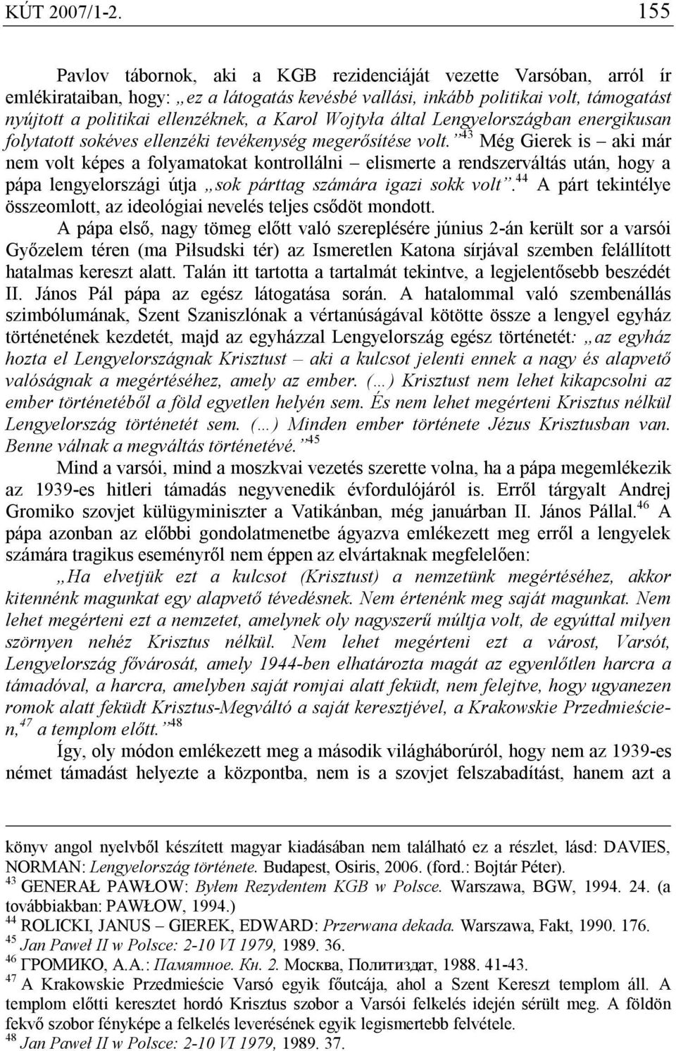 Karol Wojtyła által Lengyelországban energikusan folytatott sokéves ellenzéki tevékenység megerősítése volt.