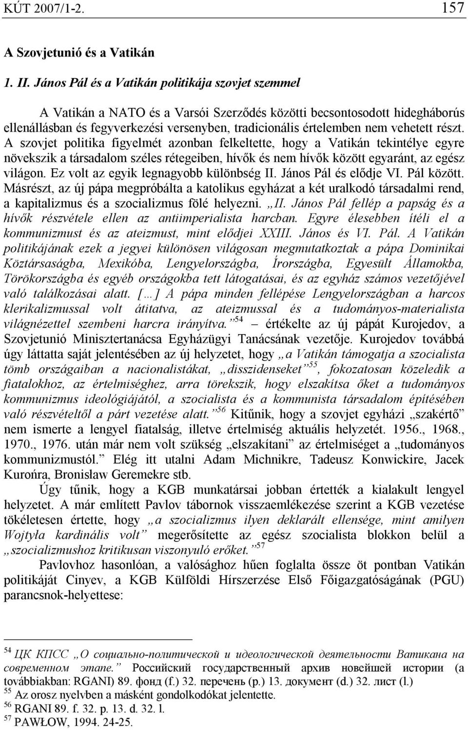 vehetett részt. A szovjet politika figyelmét azonban felkeltette, hogy a Vatikán tekintélye egyre növekszik a társadalom széles rétegeiben, hívők és nem hívők között egyaránt, az egész világon.