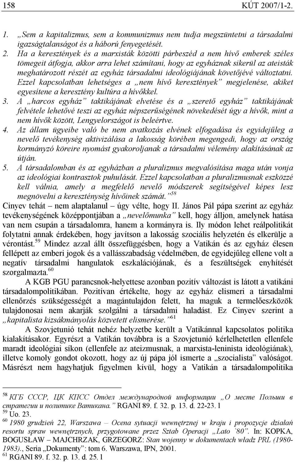 Ha a keresztények és a marxisták közötti párbeszéd a nem hívő emberek széles tömegeit átfogja, akkor arra lehet számítani, hogy az egyháznak sikerül az ateisták meghatározott részét az egyház