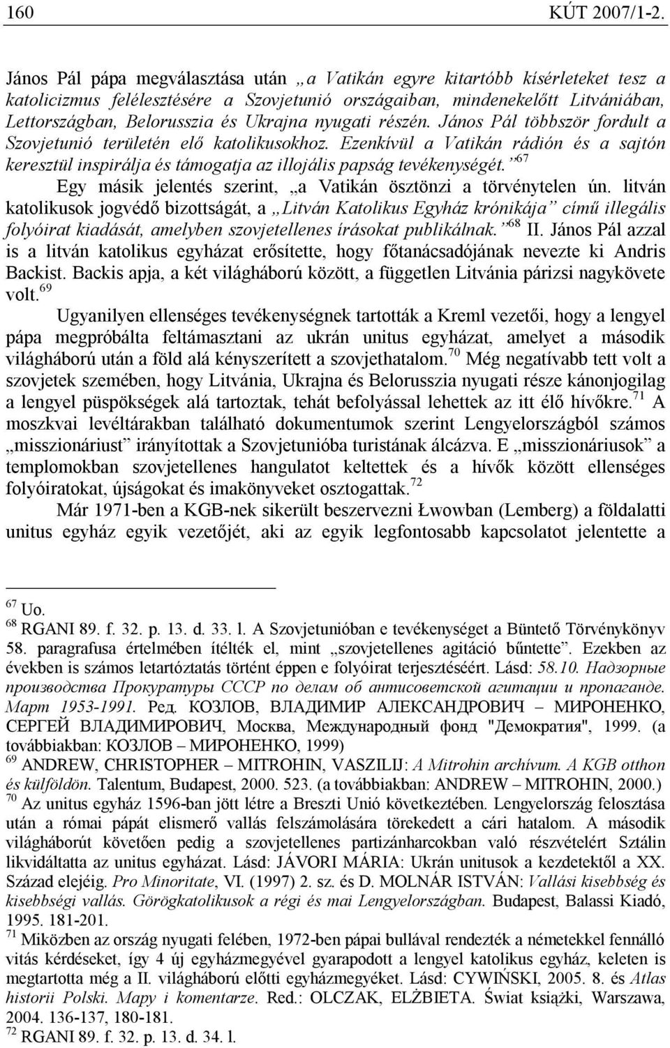 nyugati részén. János Pál többször fordult a Szovjetunió területén elő katolikusokhoz. Ezenkívül a Vatikán rádión és a sajtón keresztül inspirálja és támogatja az illojális papság tevékenységét.