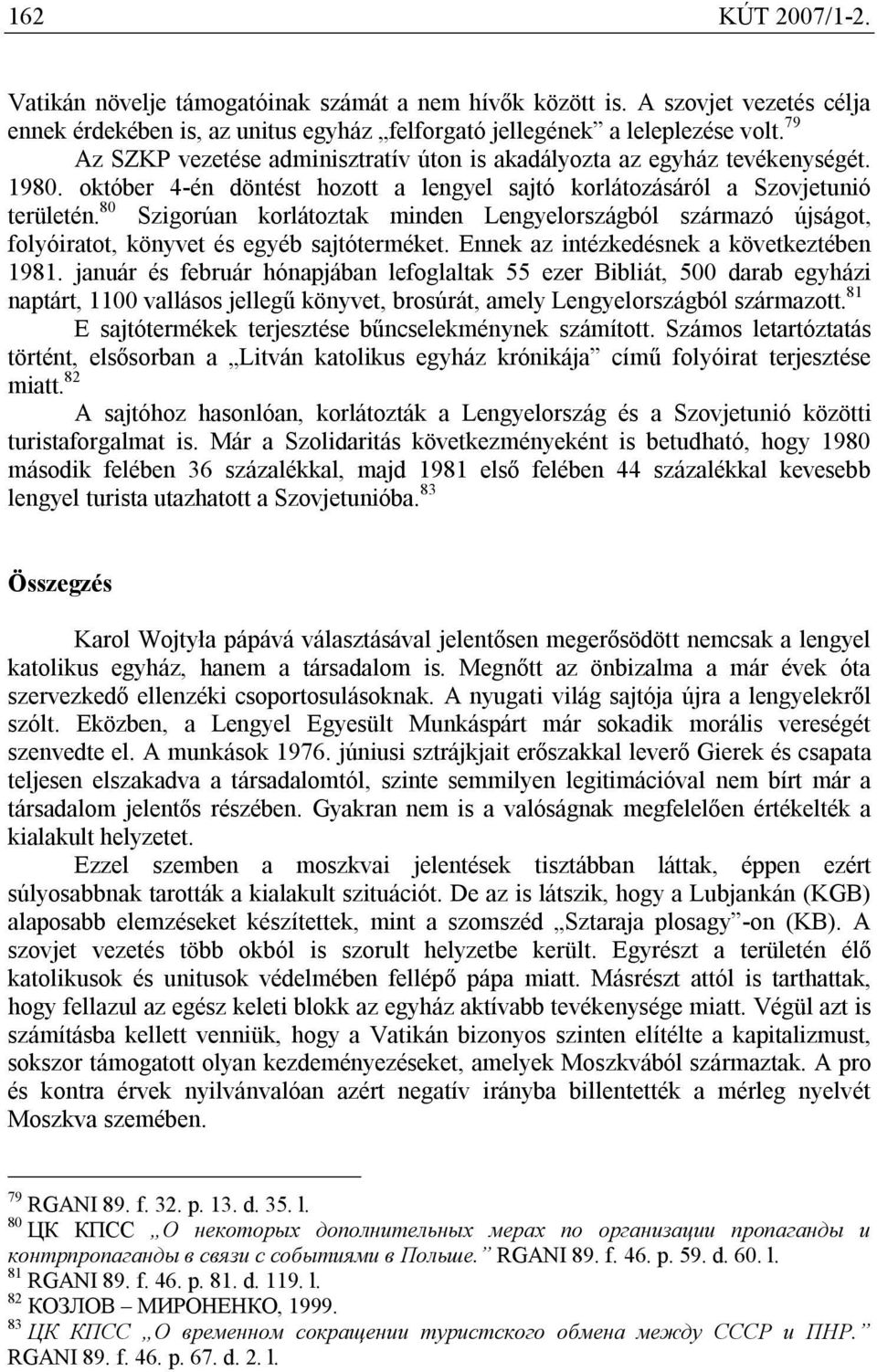 80 Szigorúan korlátoztak minden Lengyelországból származó újságot, folyóiratot, könyvet és egyéb sajtóterméket. Ennek az intézkedésnek a következtében 1981.