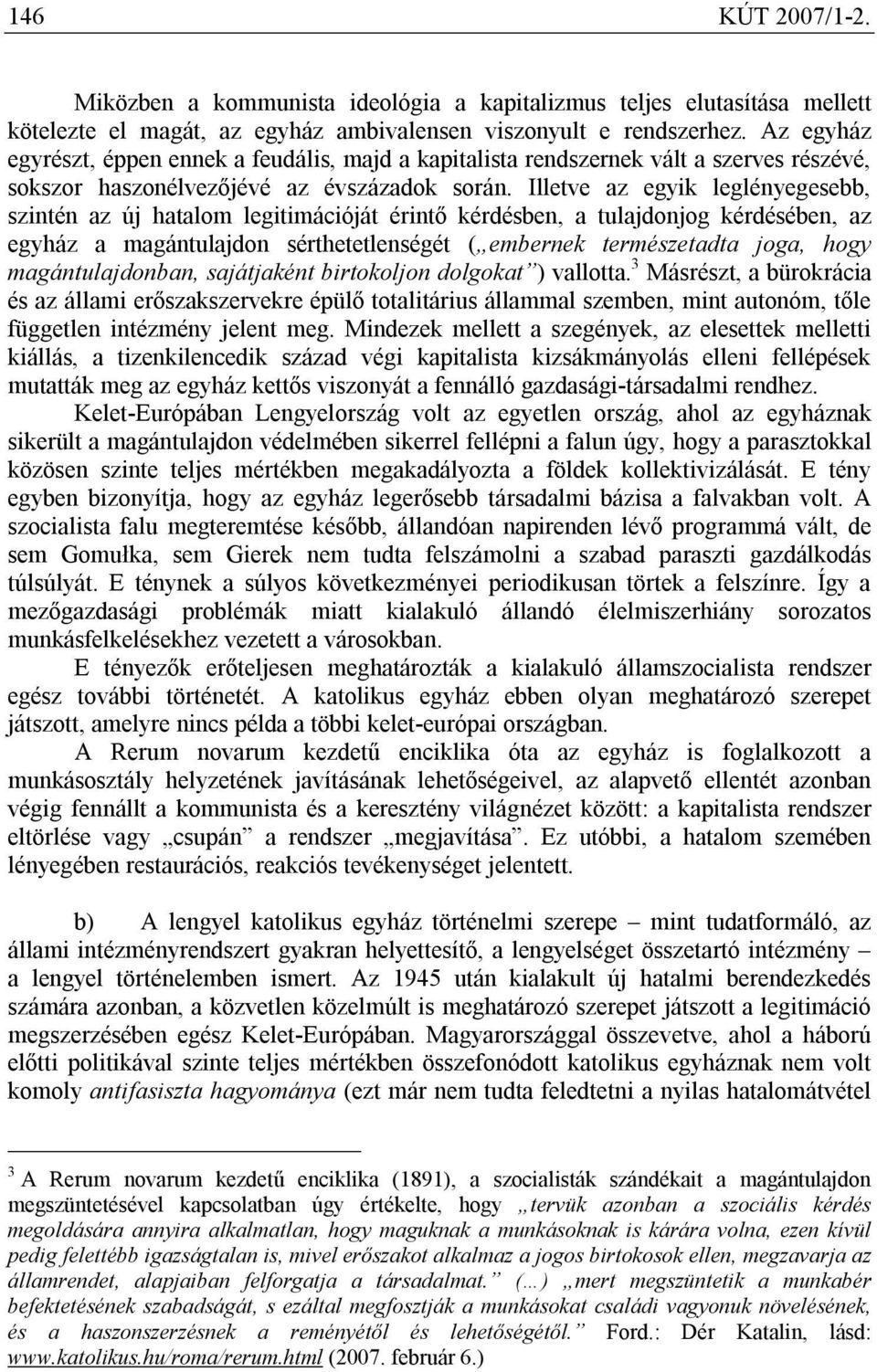 Illetve az egyik leglényegesebb, szintén az új hatalom legitimációját érintő kérdésben, a tulajdonjog kérdésében, az egyház a magántulajdon sérthetetlenségét ( embernek természetadta joga, hogy