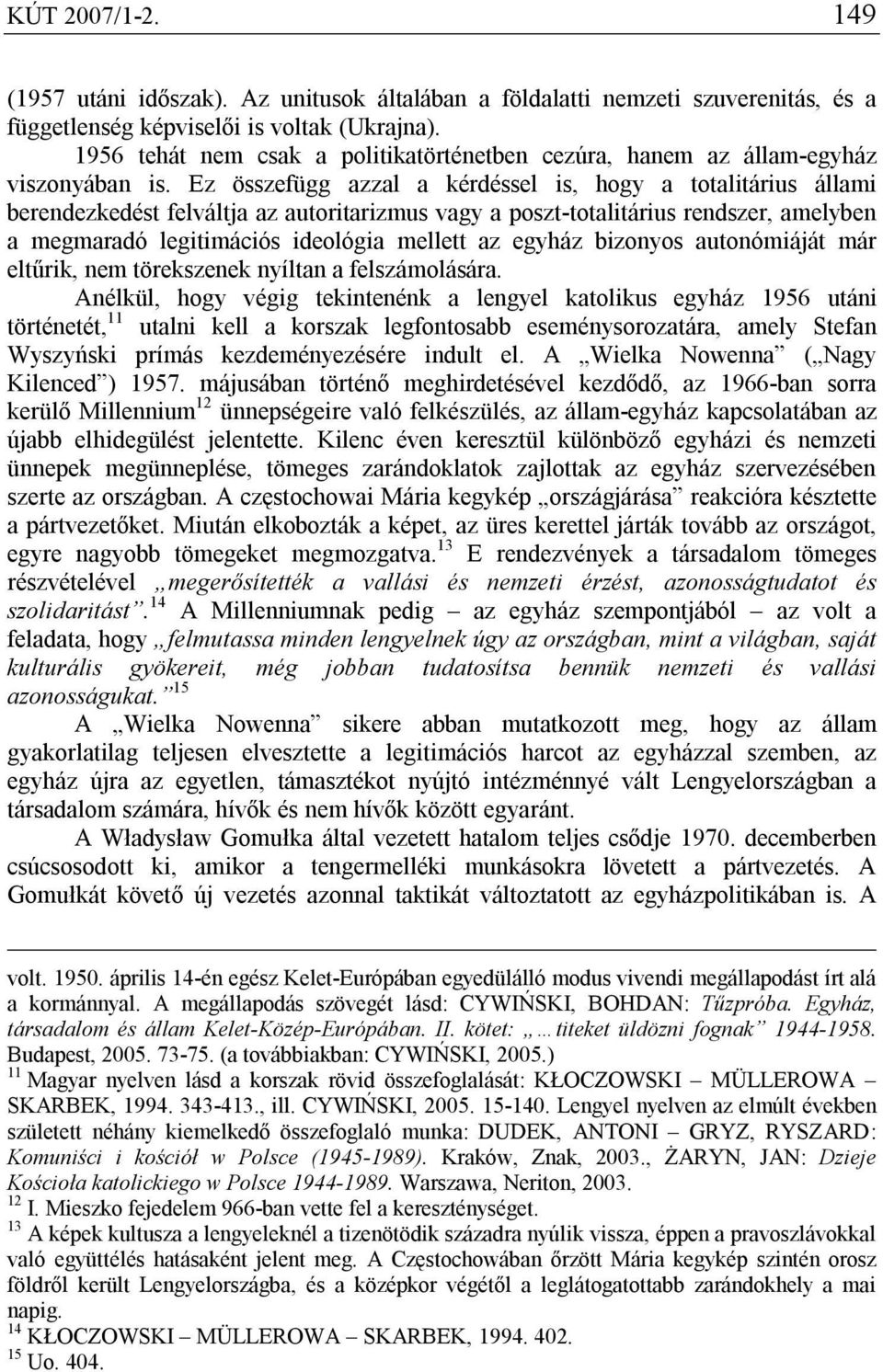 Ez összefügg azzal a kérdéssel is, hogy a totalitárius állami berendezkedést felváltja az autoritarizmus vagy a poszt-totalitárius rendszer, amelyben a megmaradó legitimációs ideológia mellett az