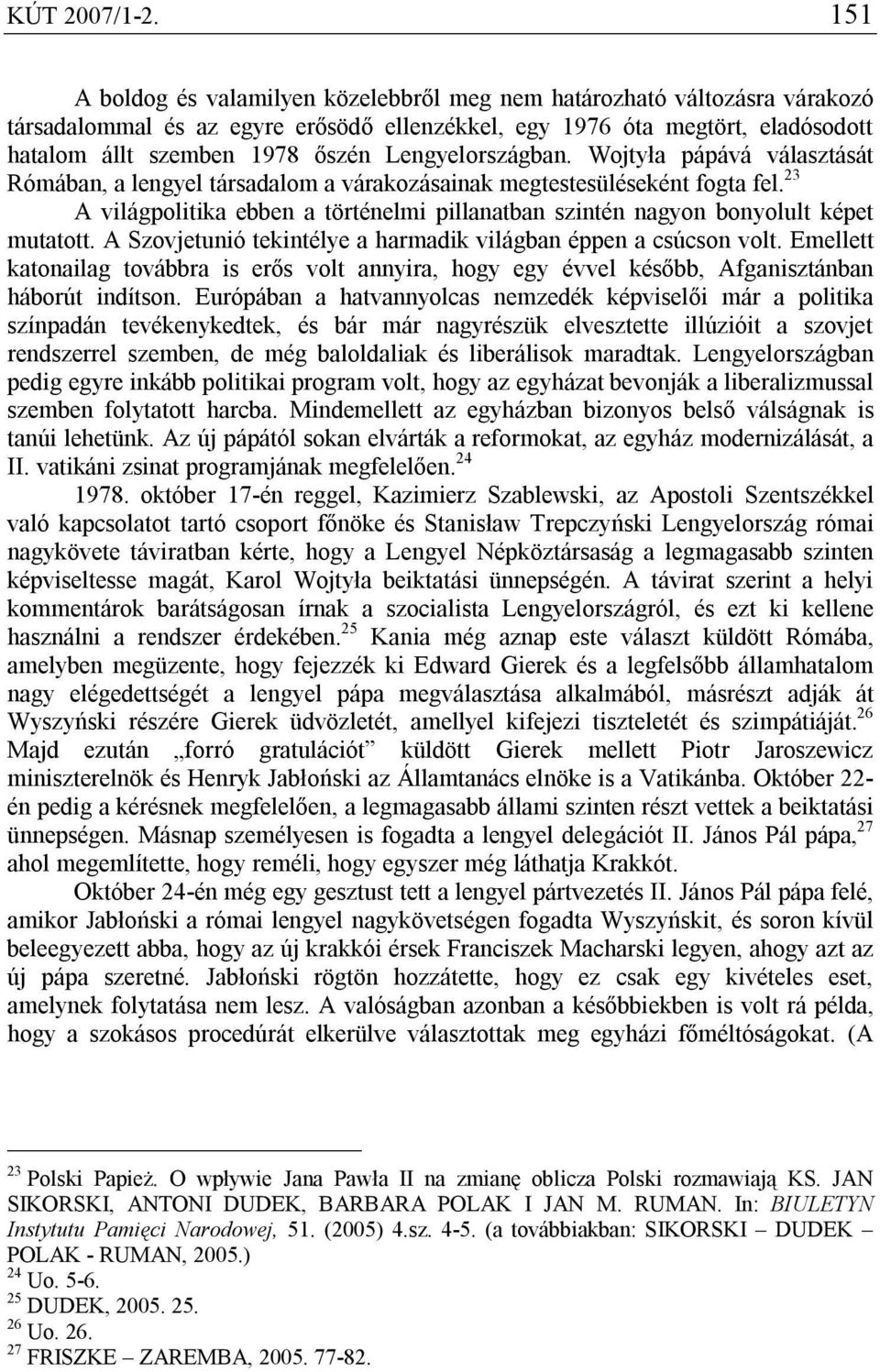 Lengyelországban. Wojtyła pápává választását Rómában, a lengyel társadalom a várakozásainak megtestesüléseként fogta fel.