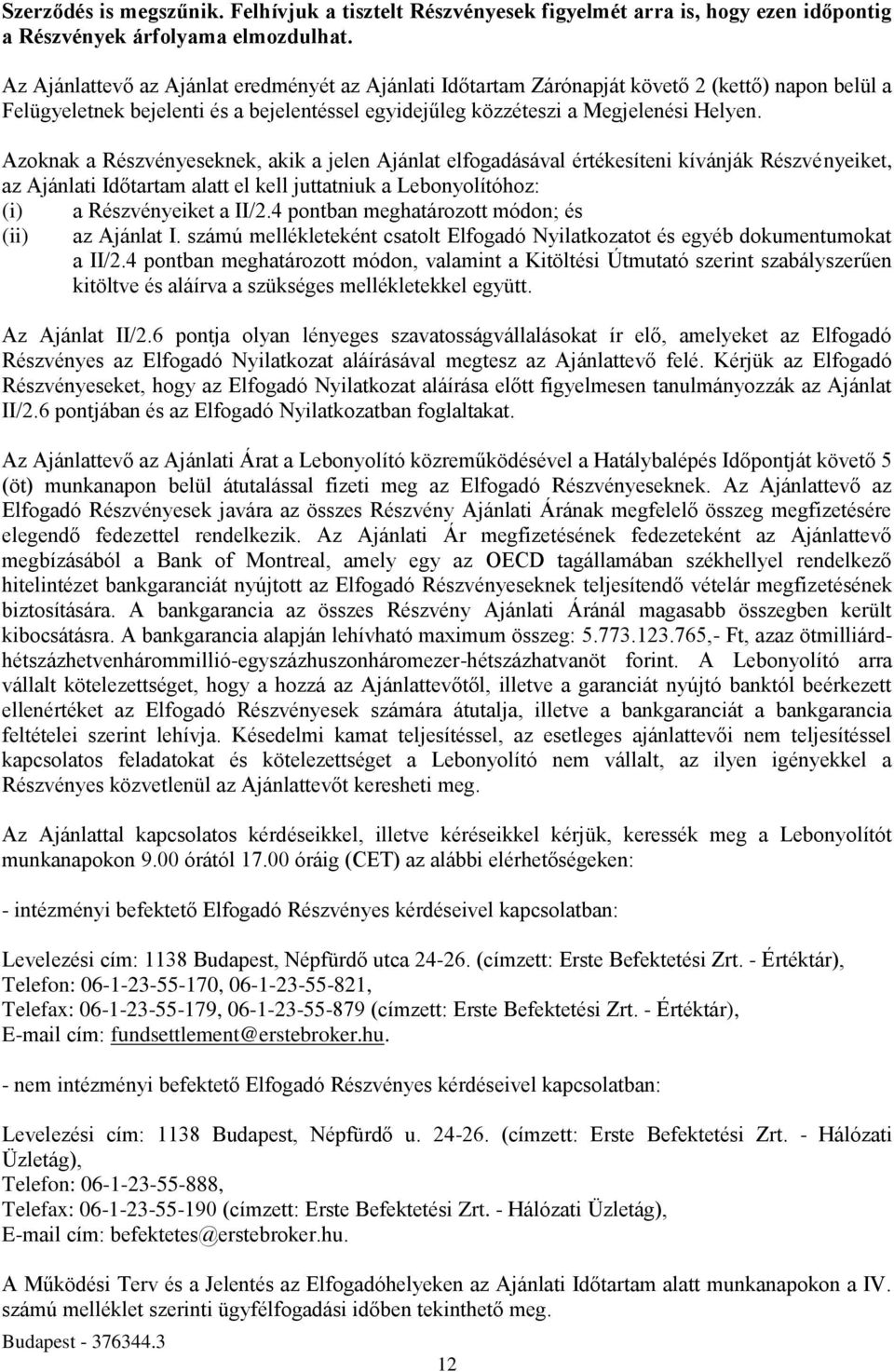 Azoknak a Részvényeseknek, akik a jelen Ajánlat elfogadásával értékesíteni kívánják Részvényeiket, az Ajánlati Időtartam alatt el kell juttatniuk a Lebonyolítóhoz: (i) a Részvényeiket a II/2.