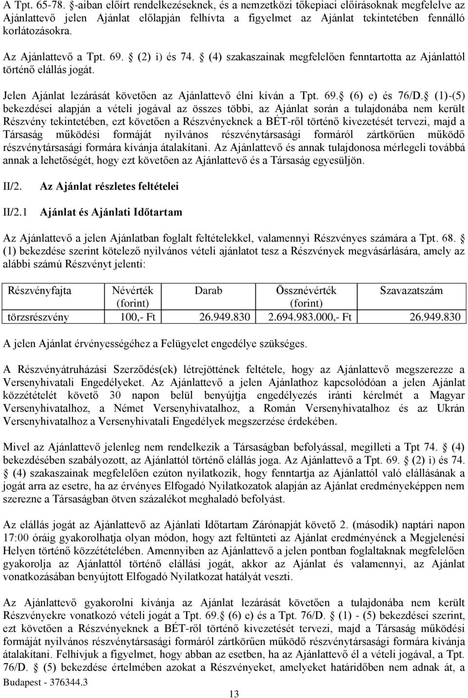 Az Ajánlattevő a Tpt. 69. (2) i) és 74. (4) szakaszainak megfelelően fenntartotta az Ajánlattól történő elállás jogát. Jelen Ajánlat lezárását követően az Ajánlattevő élni kíván a Tpt. 69. (6) e) és 76/D.