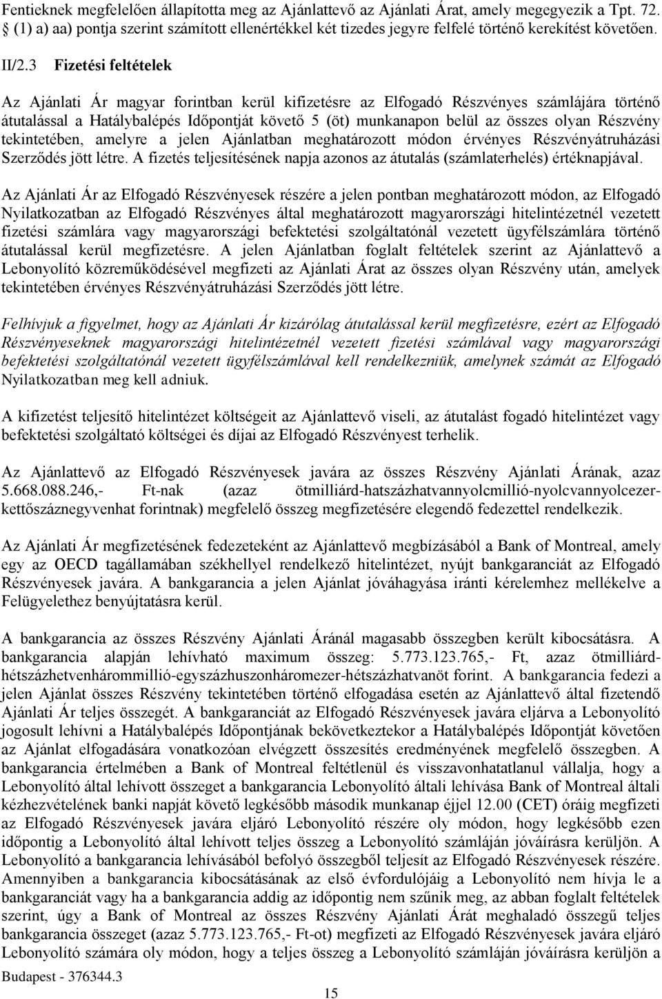 3 Fizetési feltételek Az Ajánlati Ár magyar forintban kerül kifizetésre az Elfogadó Részvényes számlájára történő átutalással a Hatálybalépés Időpontját követő 5 (öt) munkanapon belül az összes olyan