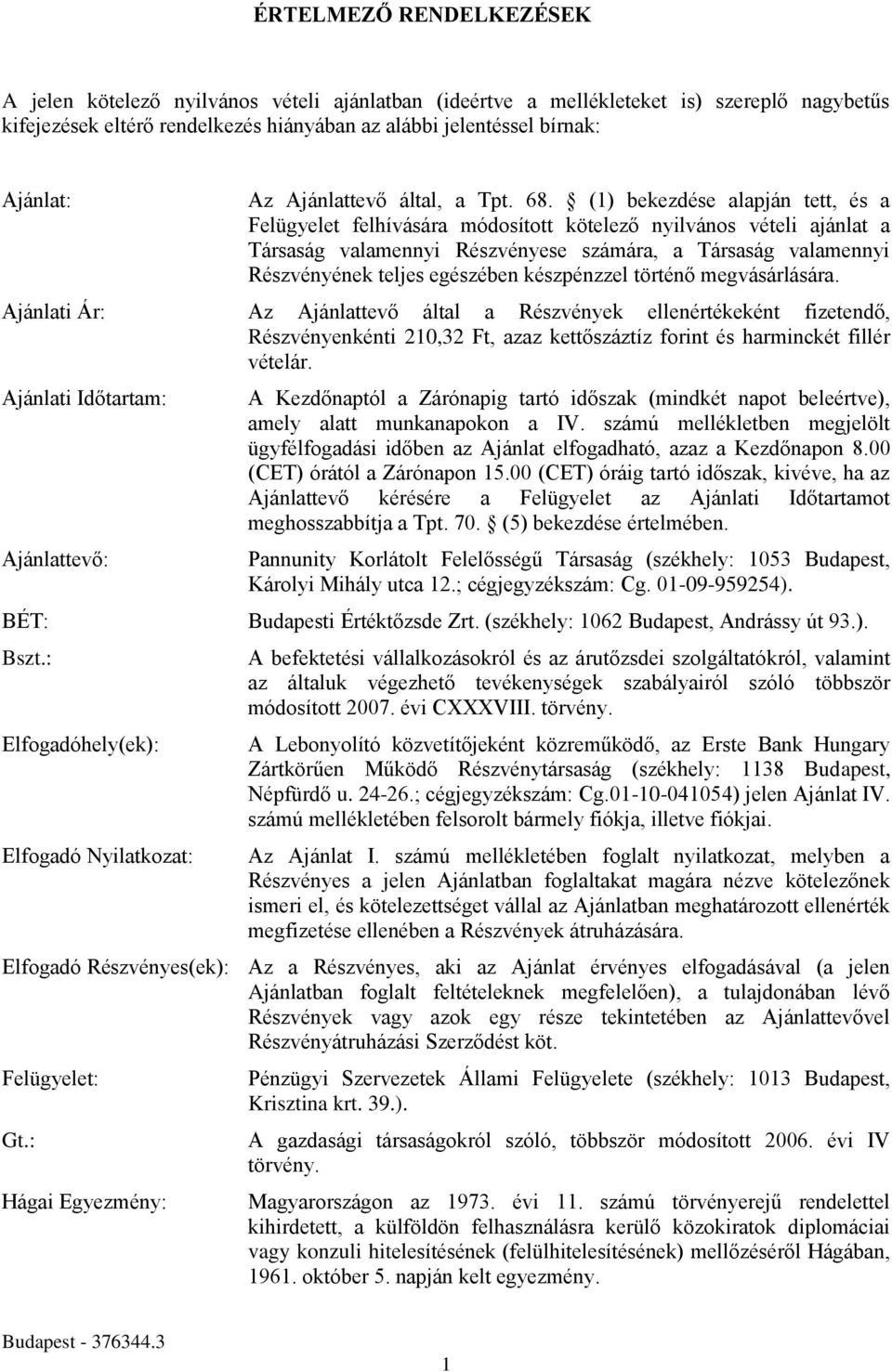 (1) bekezdése alapján tett, és a Felügyelet felhívására módosított kötelező nyilvános vételi ajánlat a Társaság valamennyi Részvényese számára, a Társaság valamennyi Részvényének teljes egészében