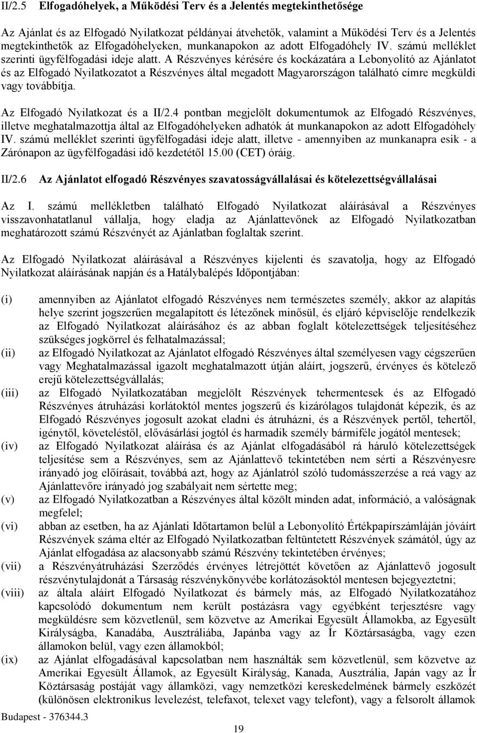 A Részvényes kérésére és kockázatára a Lebonyolító az Ajánlatot és az Elfogadó Nyilatkozatot a Részvényes által megadott Magyarországon található címre megküldi vagy továbbítja.