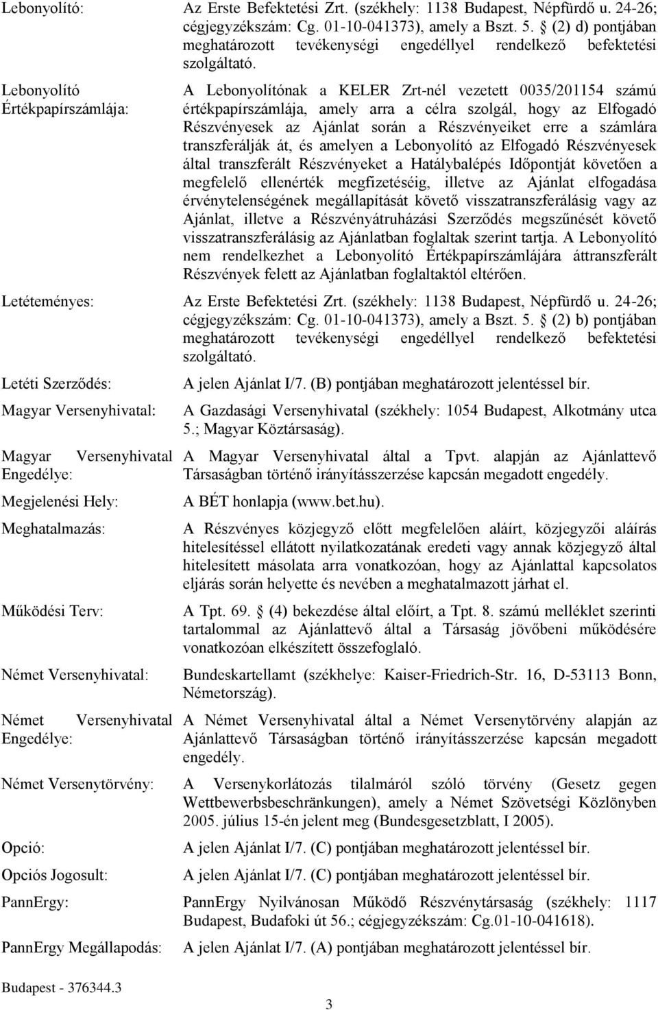 Lebonyolító Értékpapírszámlája: A Lebonyolítónak a KELER Zrt-nél vezetett 0035/201154 számú értékpapírszámlája, amely arra a célra szolgál, hogy az Elfogadó Részvényesek az Ajánlat során a