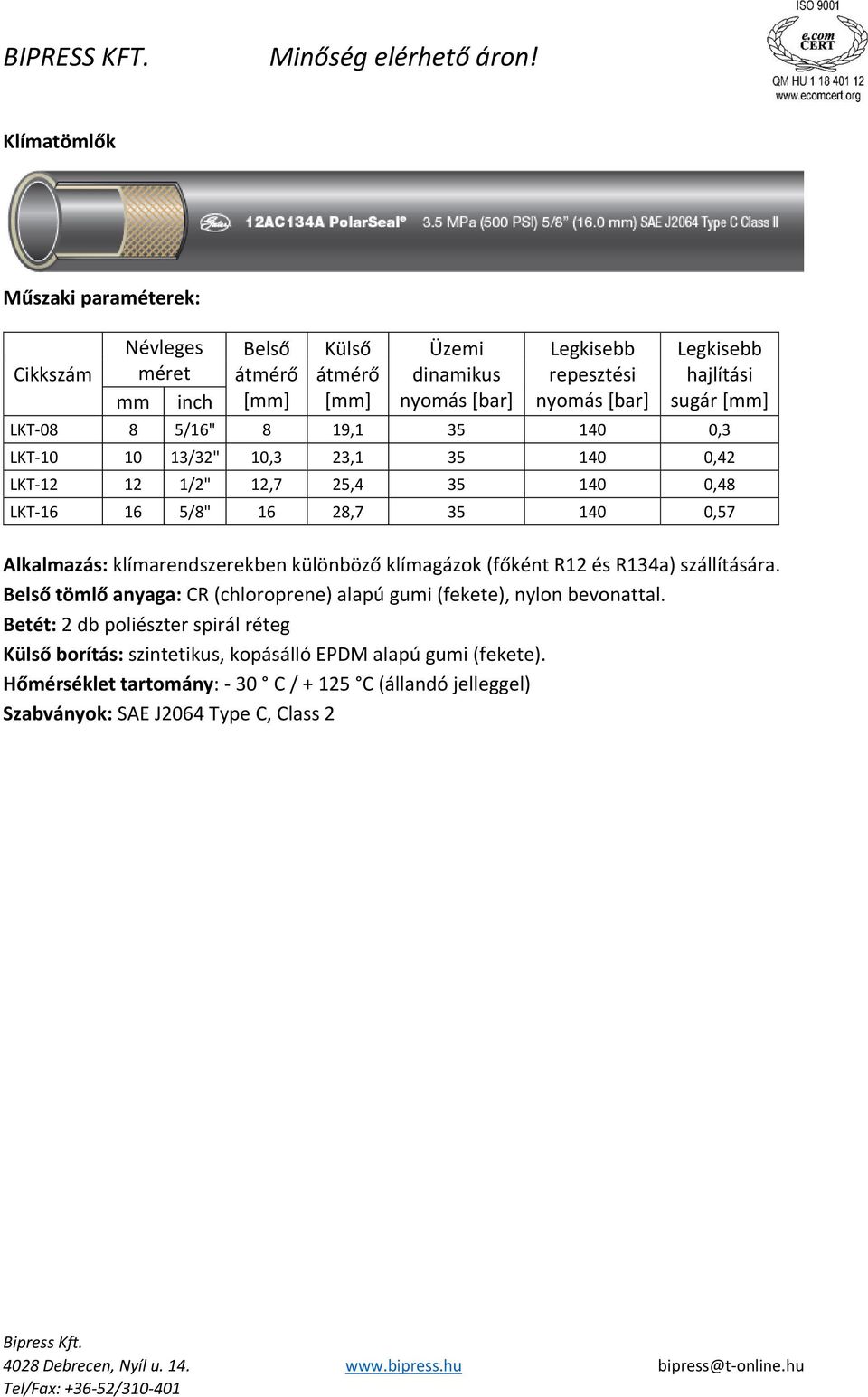 tömlő anyaga: CR (chloroprene) alapú gumi (fekete), nylon bevonattal.