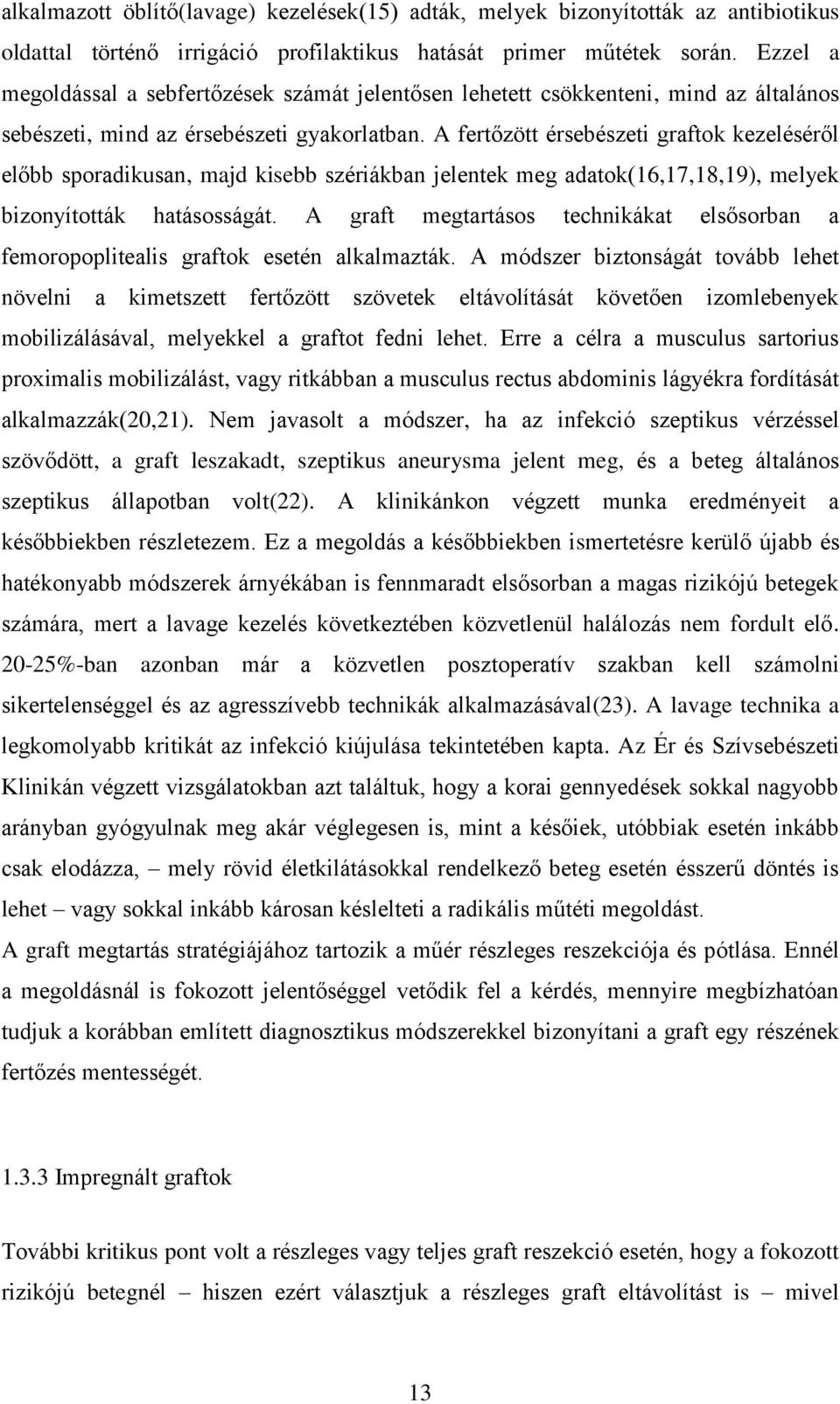 A fertőzött érsebészeti graftok kezeléséről előbb sporadikusan, majd kisebb szériákban jelentek meg adatok(16,17,18,19), melyek bizonyították hatásosságát.