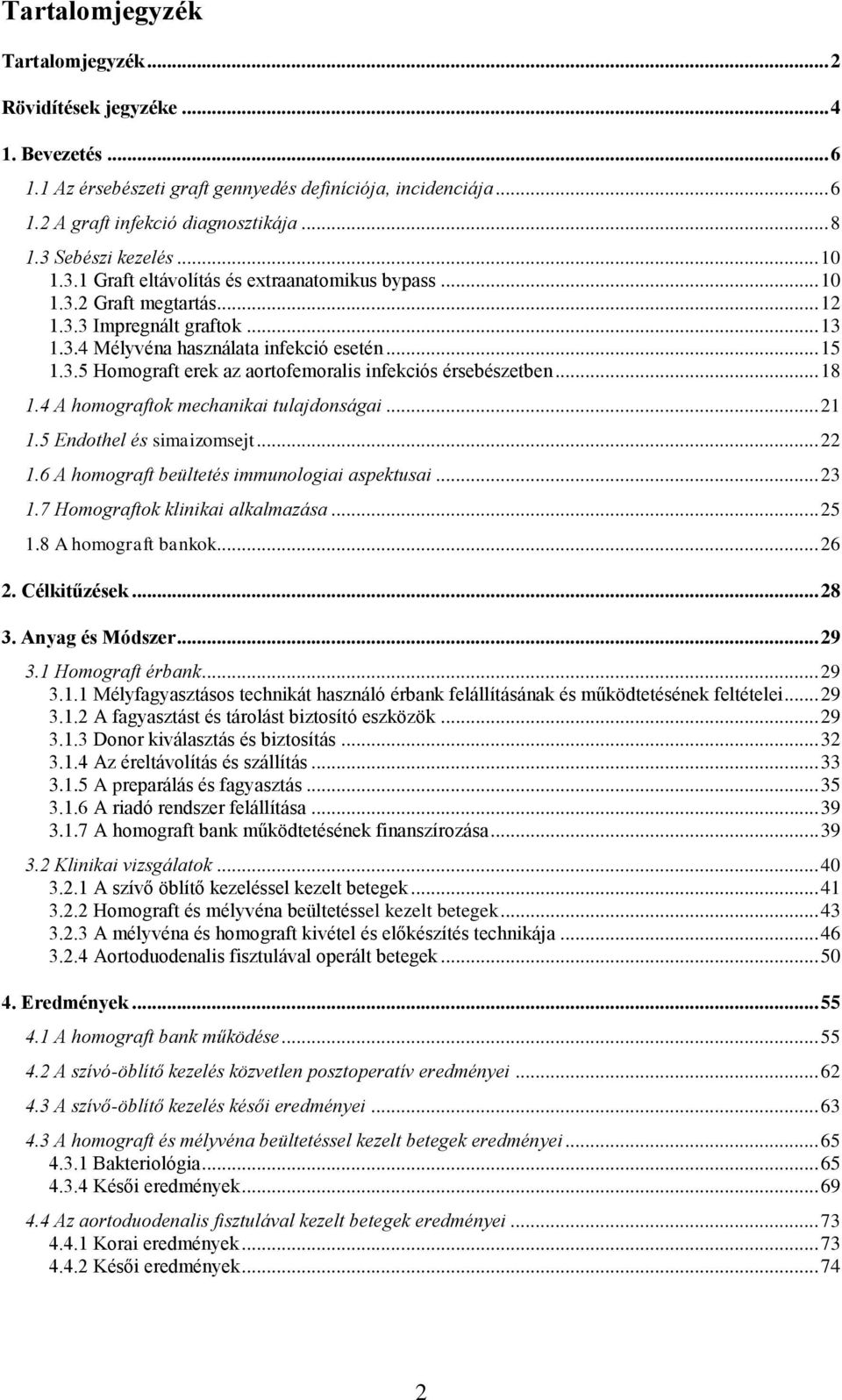 .. 18 1.4 A homograftok mechanikai tulajdonságai... 21 1.5 Endothel és simaizomsejt... 22 1.6 A homograft beültetés immunologiai aspektusai... 23 1.7 Homograftok klinikai alkalmazása... 25 1.