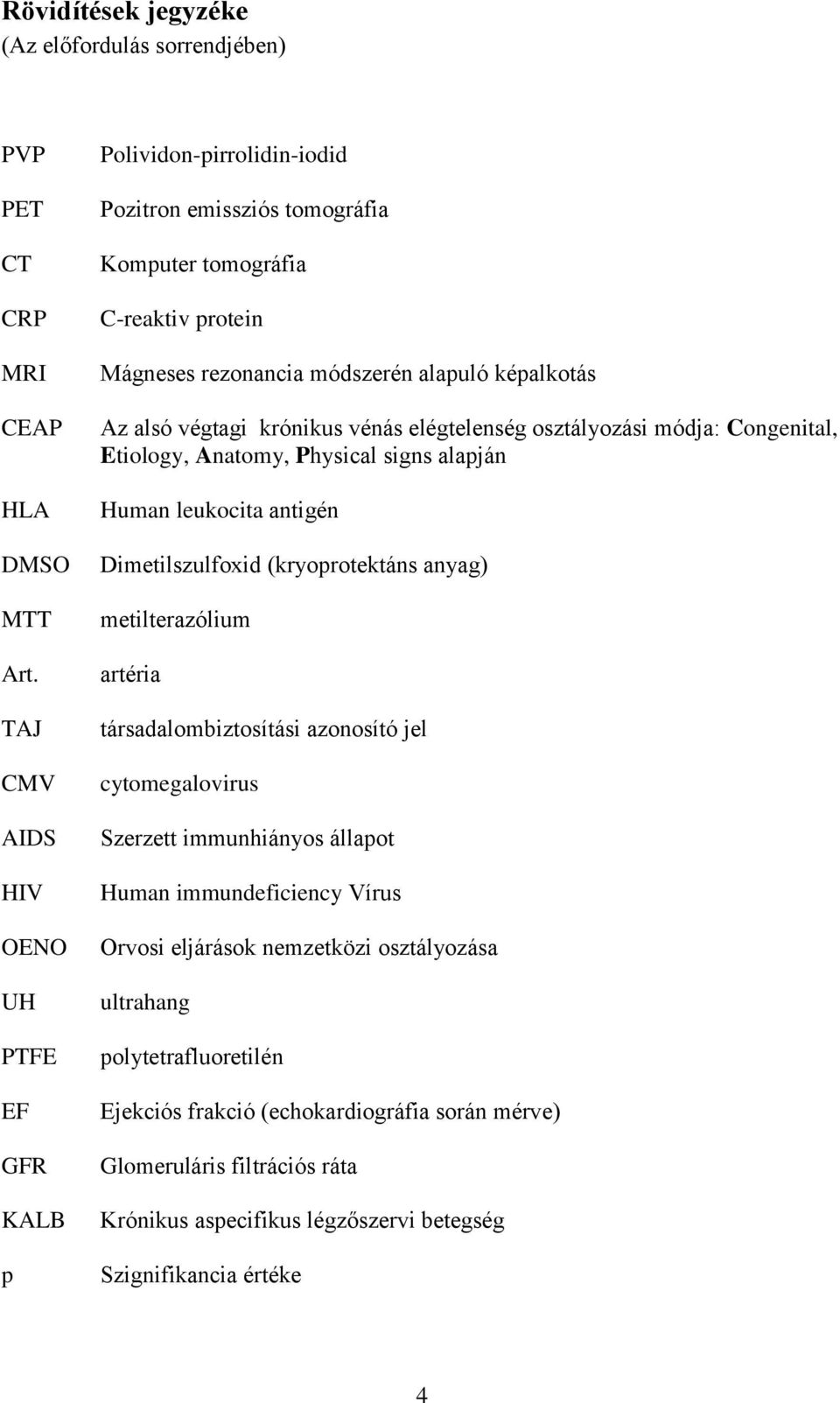 végtagi krónikus vénás elégtelenség osztályozási módja: Congenital, Etiology, Anatomy, Physical signs alapján Human leukocita antigén Dimetilszulfoxid (kryoprotektáns anyag) metilterazólium artéria