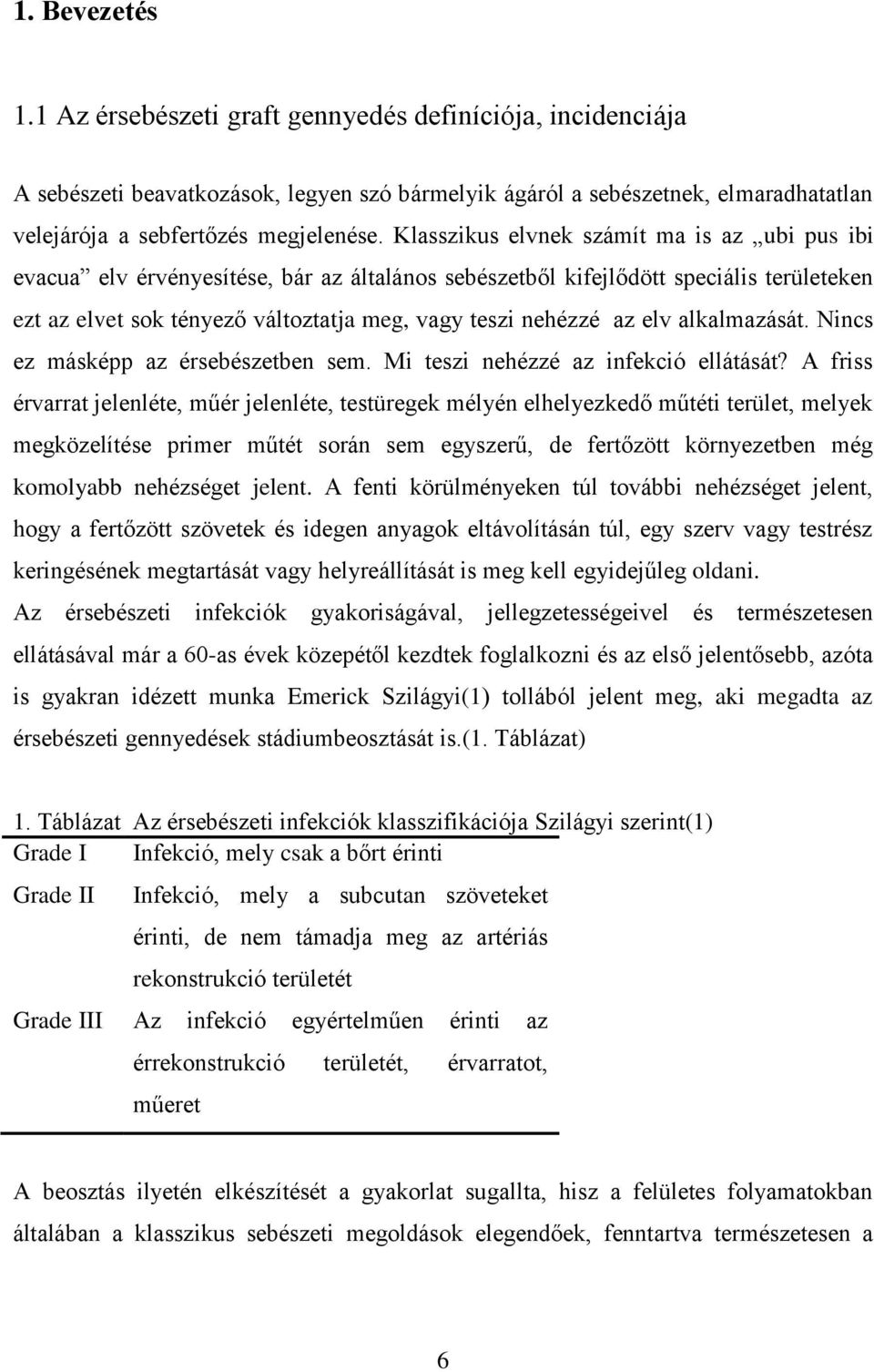 elv alkalmazását. Nincs ez másképp az érsebészetben sem. Mi teszi nehézzé az infekció ellátását?