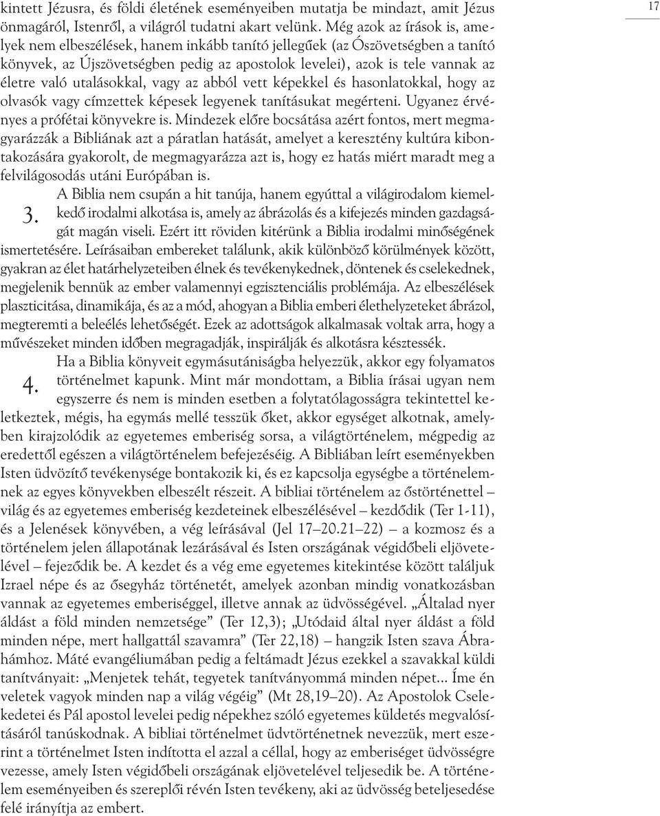 utalásokkal, vagy az abból vett képekkel és hasonlatokkal, hogy az olvasók vagy címzettek képesek legyenek tanításukat megérteni. Ugyanez érvényes a prófétai könyvekre is.