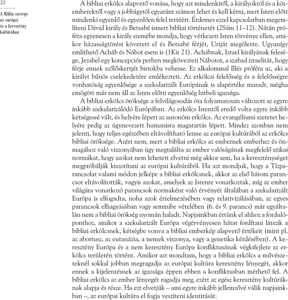 Nátán pró- és a keresztény kultúrában féta egyenesen a király szemébe mondja, hogy vétkezett Isten törvénye ellen, amikor házasságtörést követett el és Betsabé férjét, Uriját megölette.