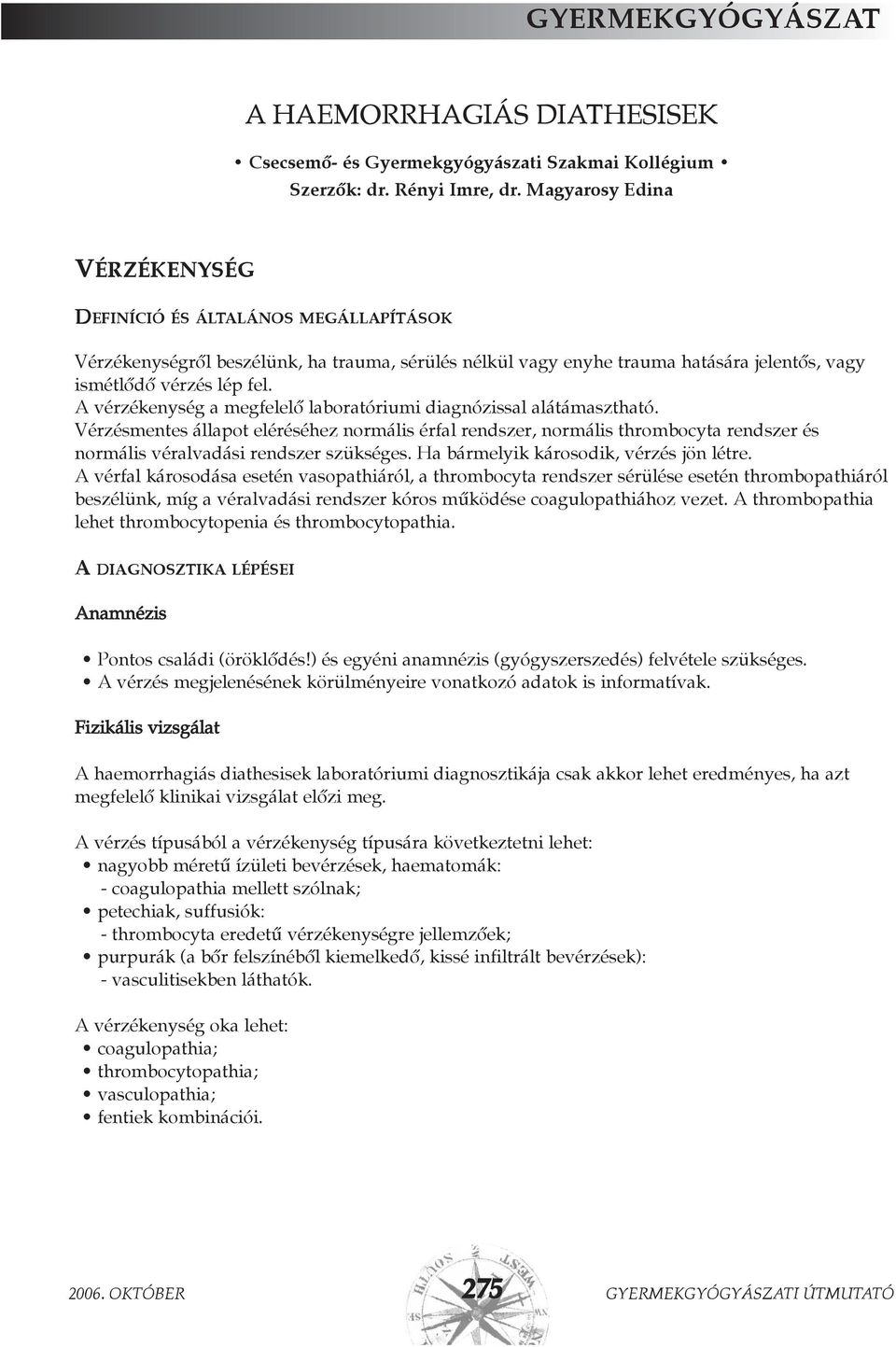 A vérzékenység a megfelelõ laboratóriumi diagnózissal alátámasztható. Vérzésmentes állapot eléréséhez normális érfal rendszer, normális thrombocyta rendszer és normális véralvadási rendszer szükséges.