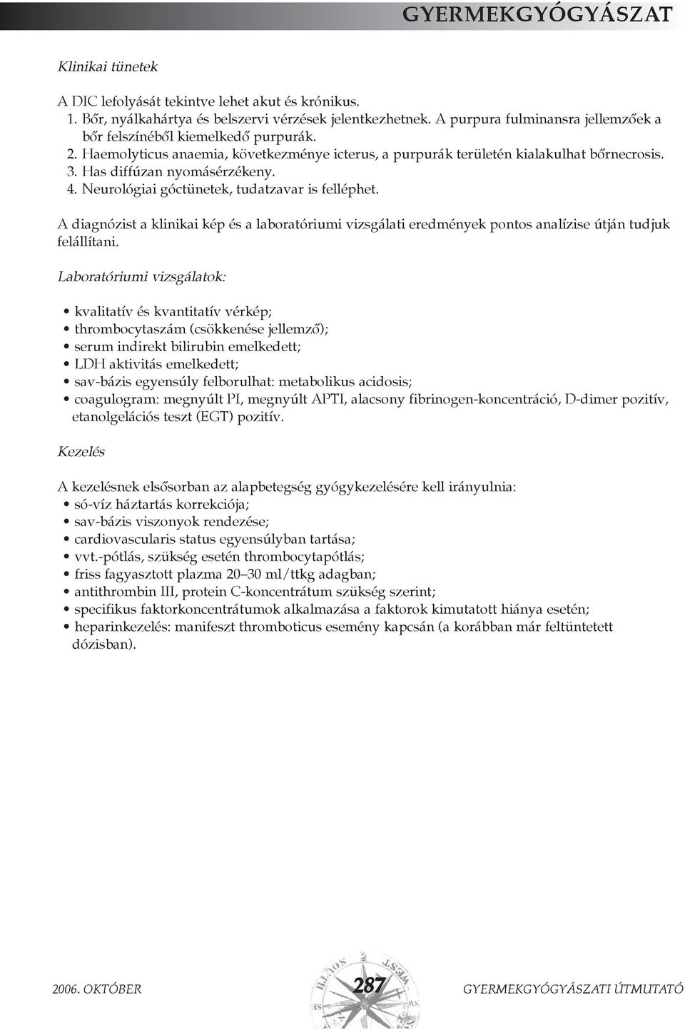 A diagnózist a klinikai kép és a laboratóriumi vizsgálati eredmények pontos analízise útján tudjuk felállítani.