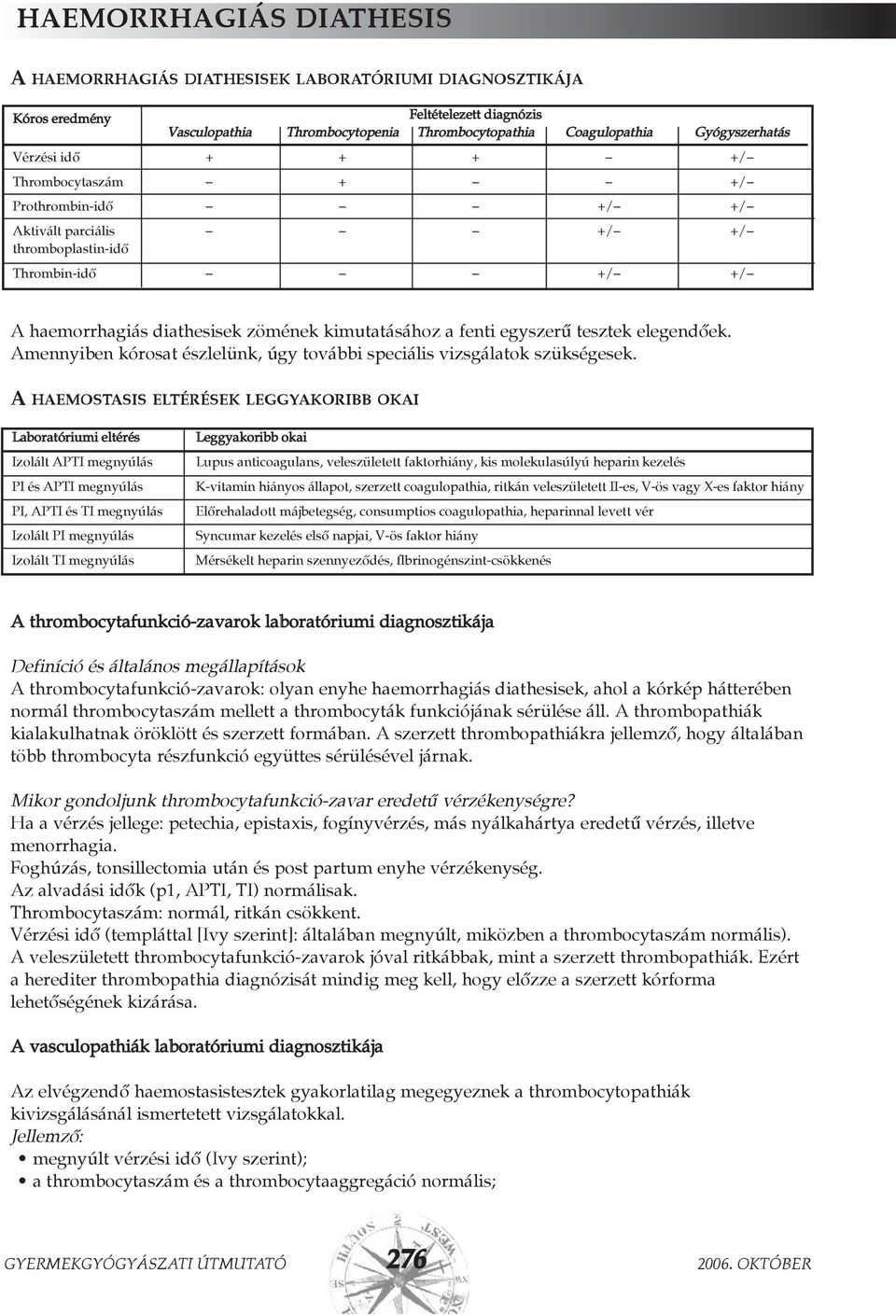 tesztek elegendõek. Amennyiben kórosat észlelünk, úgy további speciális vizsgálatok szükségesek.