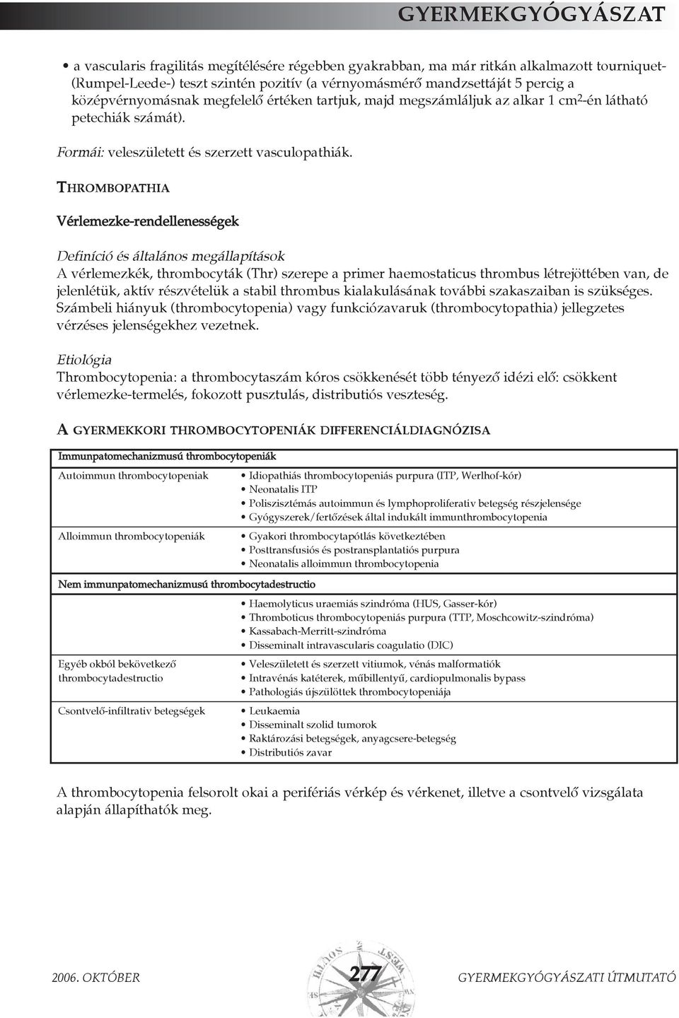 THROMBOPATHIA Vérlemezke-rendellenességek Definíció és általános megállapítások A vérlemezkék, thrombocyták (Thr) szerepe a primer haemostaticus thrombus létrejöttében van, de jelenlétük, aktív