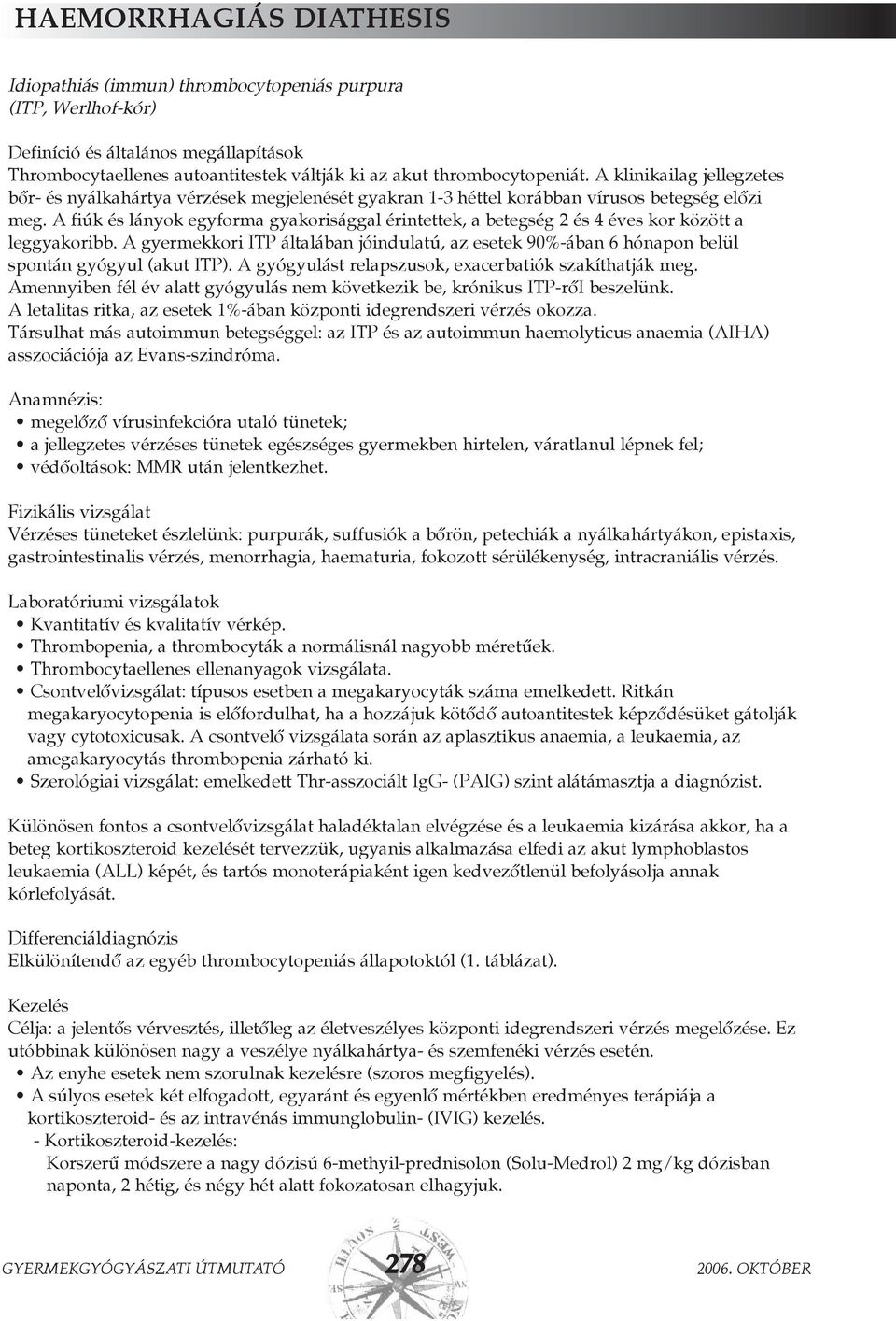 A fiúk és lányok egyforma gyakorisággal érintettek, a betegség 2 és 4 éves kor között a leggyakoribb.