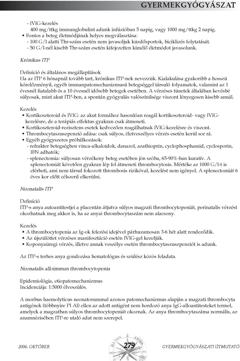 - 50 G/l-nél kisebb Thr-szám esetén kifejezetten kímélõ életmódot javasolunk. Krónikus ITP Definíció és általános megállapítások Ha az ITP 6 hónapnál tovább tart, krónikus ITP-nek nevezzük.