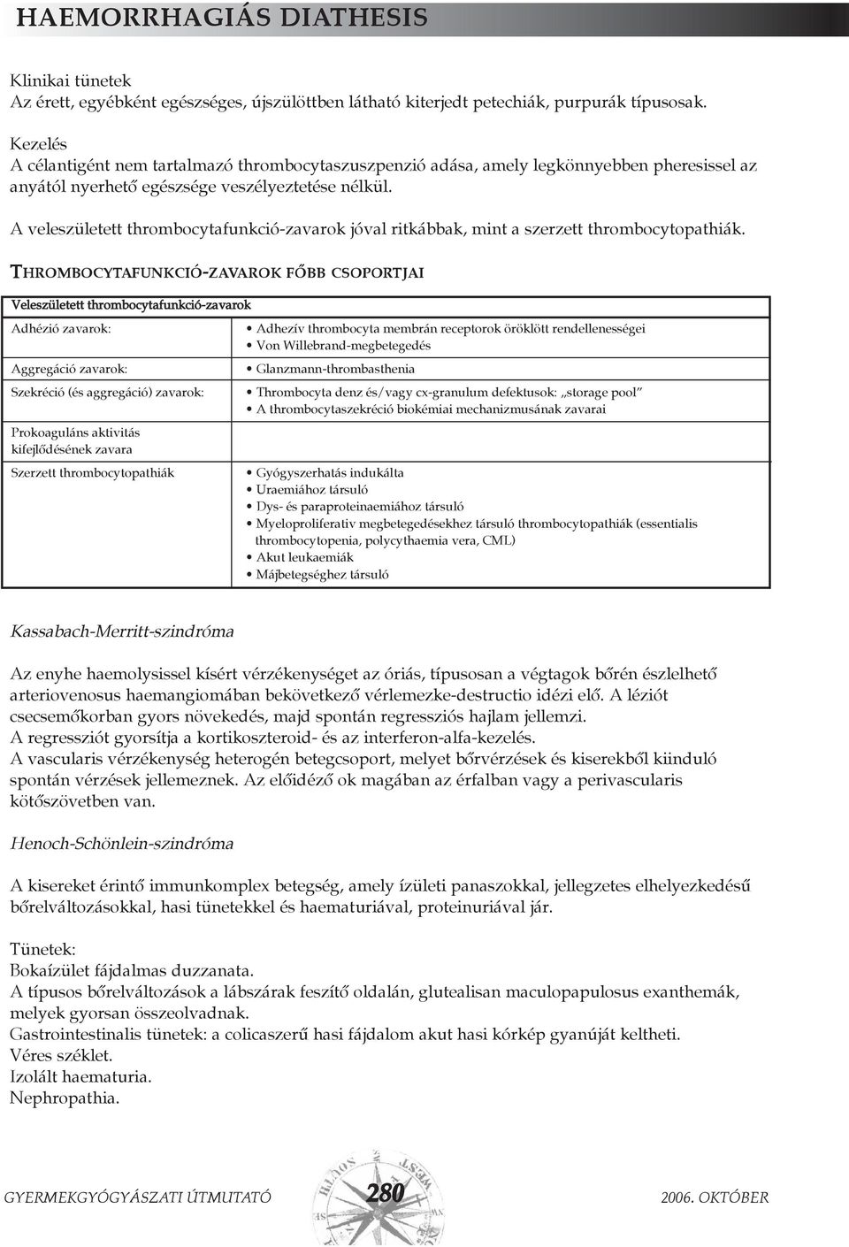 A veleszületett thrombocytafunkció-zavarok jóval ritkábbak, mint a szerzett thrombocytopathiák.