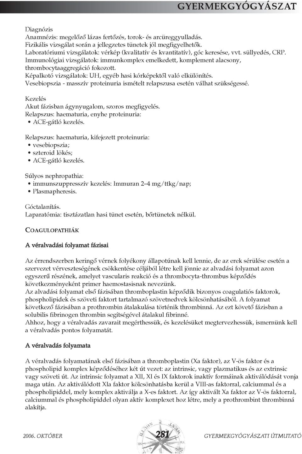 Immunológiai vizsgálatok: immunkomplex emelkedett, komplement alacsony, thrombocytaaggregáció fokozott. Képalkotó vizsgálatok: UH, egyéb hasi kórképektõl való elkülönítés.