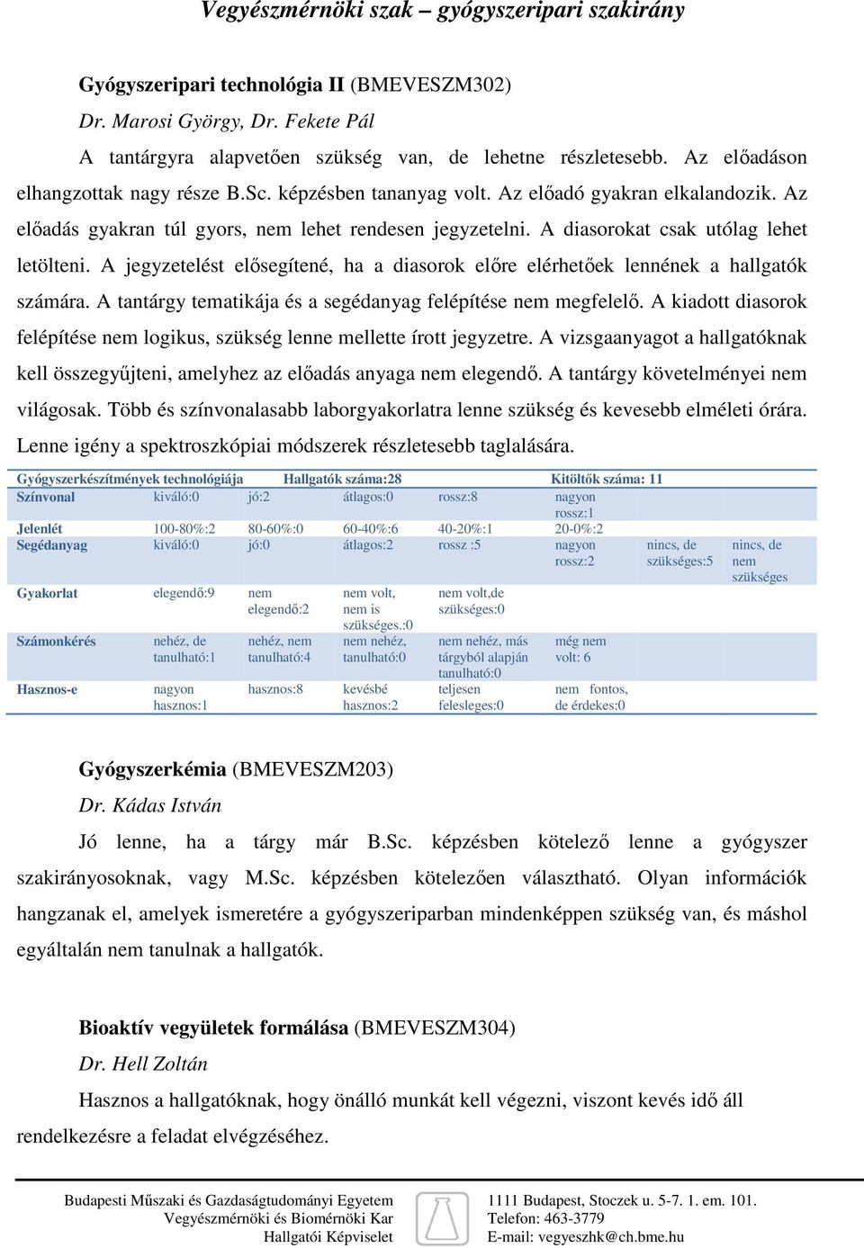 A diasorokat csak utólag lehet letölteni. A jegyzetelést elősegítené, ha a diasorok előre elérhetőek lennének a hallgatók számára. A tantárgy tematikája és a segédanyag felépítése nem megfelelő.