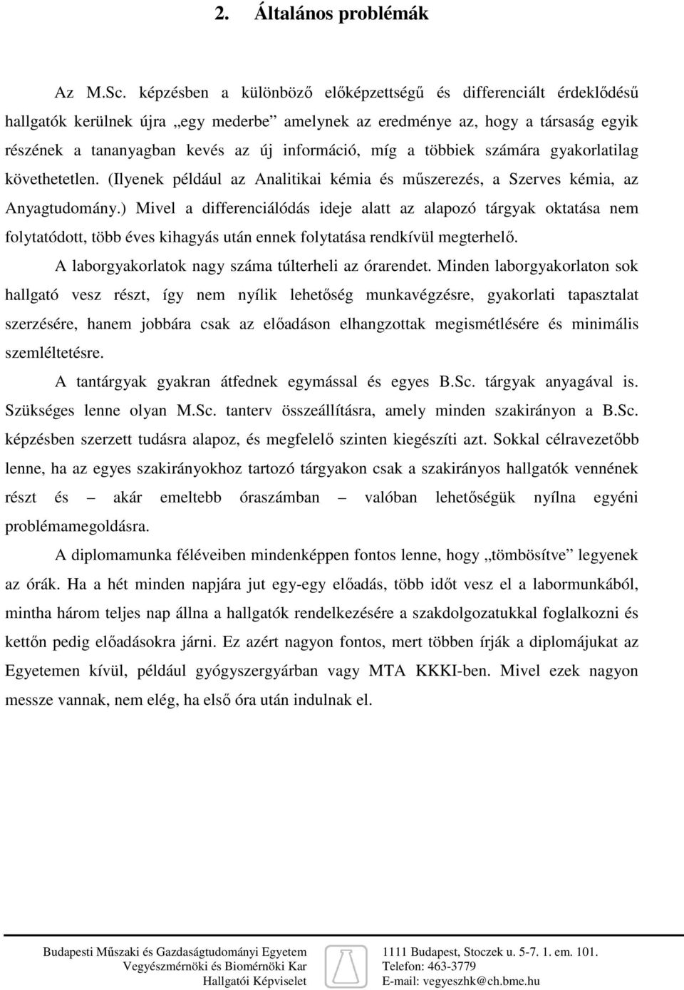 míg a többiek számára gyakorlatilag követhetetlen. (Ilyenek például az Analitikai kémia és műszerezés, a Szerves kémia, az Anyagtudomány.