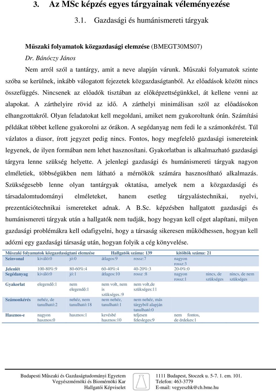 Nincsenek az előadók tztában az előképzettségünkkel, át kellene venni az alapokat. A zárthelyire rövid az idő. A zárthelyi minimálan szól az előadásokon elhangzottakról.