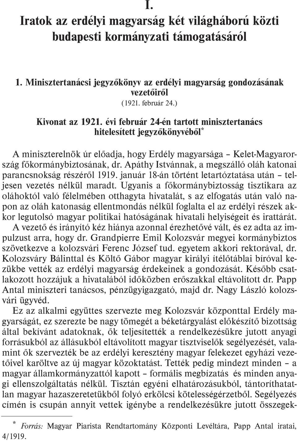 Apáthy Istvánnak, a megszálló oláh katonai parancsnokság részérõl 1919. január 18-án történt letartóztatása után teljesen vezetés nélkül maradt.