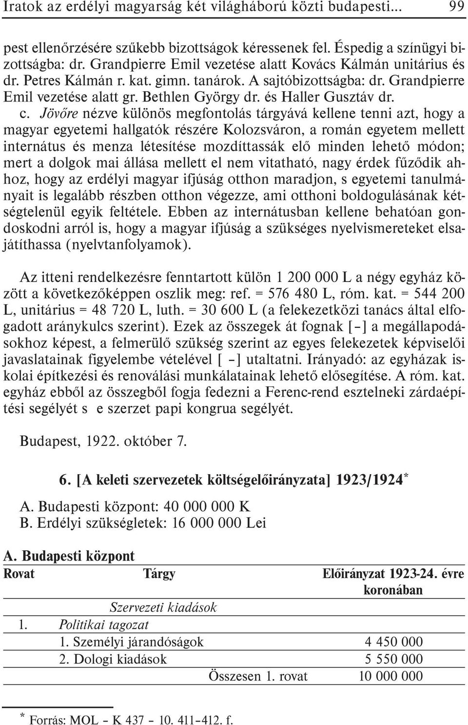 c. Jövõre nézve különös megfontolás tárgyává kellene tenni azt, hogy a magyar egyetemi hallgatók részére Kolozsváron, a román egyetem mellett internátus és menza létesítése mozdíttassák elõ minden