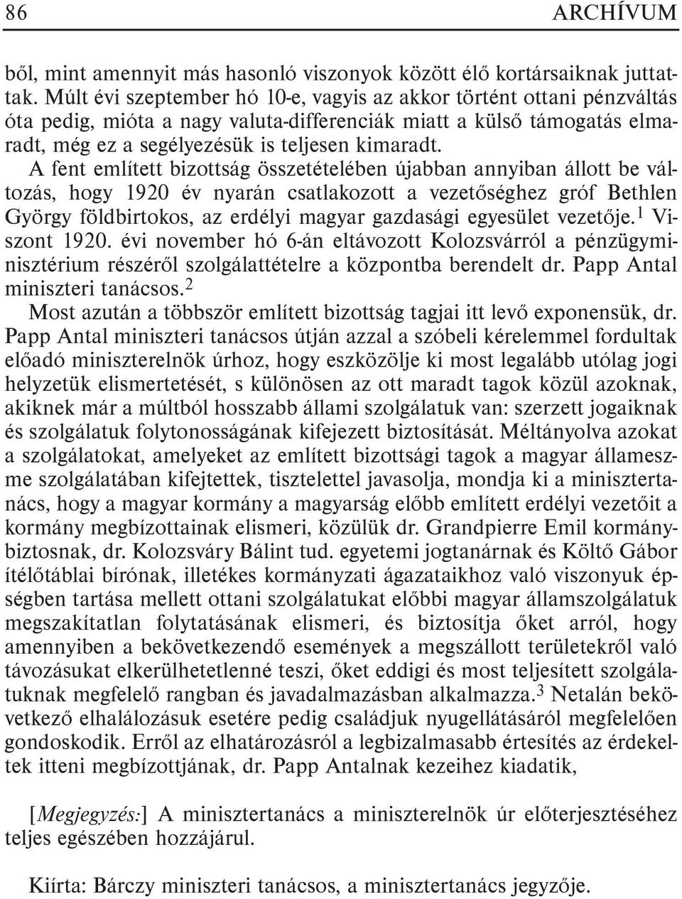 A fent említett bizottság összetételében újabban annyiban állott be változás, hogy 1920 év nyarán csatlakozott a vezetõséghez gróf Bethlen György földbirtokos, az erdélyi magyar gazdasági egyesület